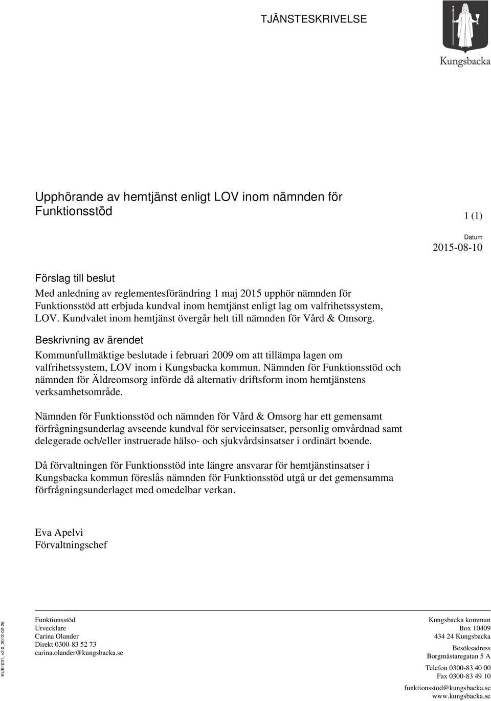 Beskrivning av ärendet Kommunfullmäktige beslutade i februari 2009 om att tillämpa lagen om valfrihetssystem, LOV inom i.