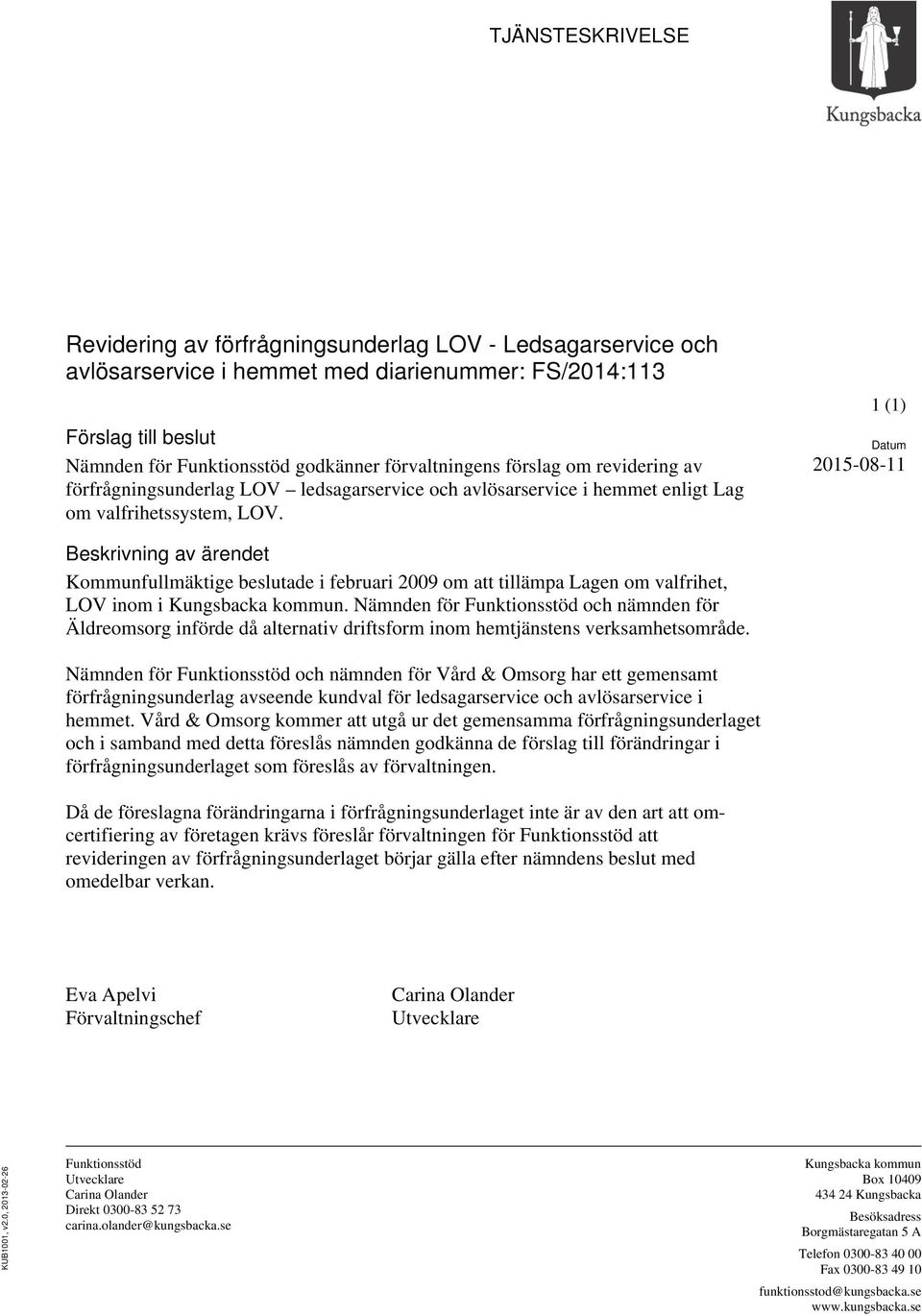 1 (1) Datum 2015-08-11 Beskrivning av ärendet Kommunfullmäktige beslutade i februari 2009 om att tillämpa Lagen om valfrihet, LOV inom i.