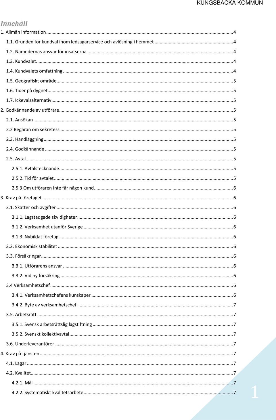 .. 5 2.5.1. Avtalstecknande... 5 2.5.2. Tid för avtalet... 5 2.5.3 Om utföraren inte får någon kund... 6 3. Krav på företaget... 6 3.1. Skatter och avgifter... 6 3.1.1. Lagstadgade skyldigheter... 6 3.1.2. Verksamhet utanför Sverige.