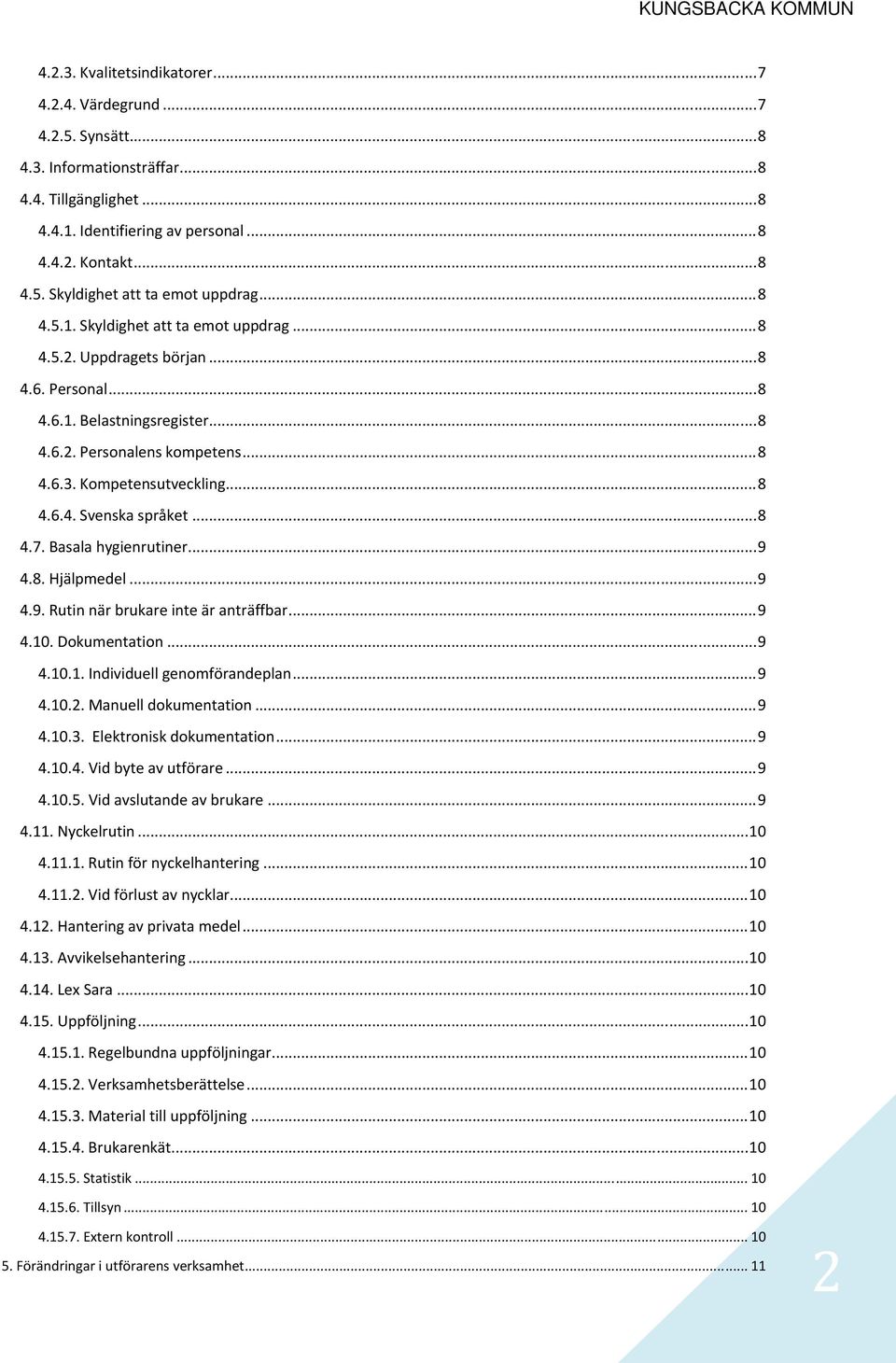 .. 8 4.6.3. Kompetensutveckling... 8 4.6.4. Svenska språket... 8 4.7. Basala hygienrutiner... 9 4.8. Hjälpmedel... 9 4.9. Rutin när brukare inte är anträffbar... 9 4.10. Dokumentation... 9 4.10.1. Individuell genomförandeplan.