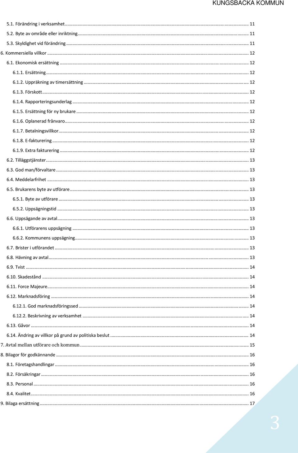 .. 12 6.1.8. E fakturering... 12 6.1.9. Extra fakturering... 12 6.2. Tilläggstjänster... 13 6.3. God man/förvaltare... 13 6.4. Meddelarfrihet... 13 6.5. Brukarens byte av utförare... 13 6.5.1. Byte av utförare.