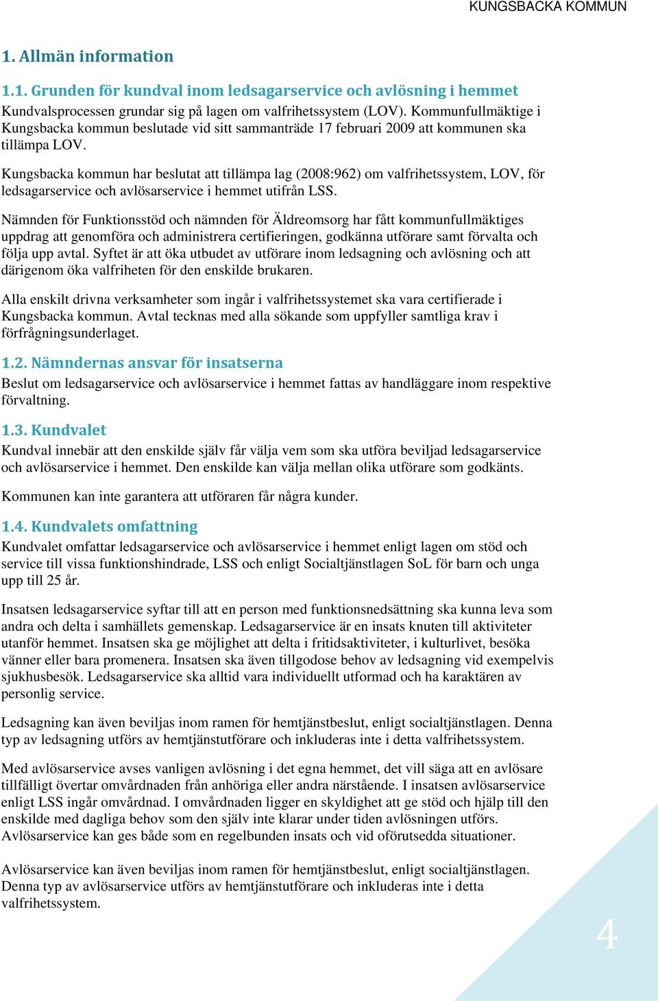 har beslutat att tillämpa lag (2008:962) om valfrihetssystem, LOV, för ledsagarservice och avlösarservice i hemmet utifrån LSS.