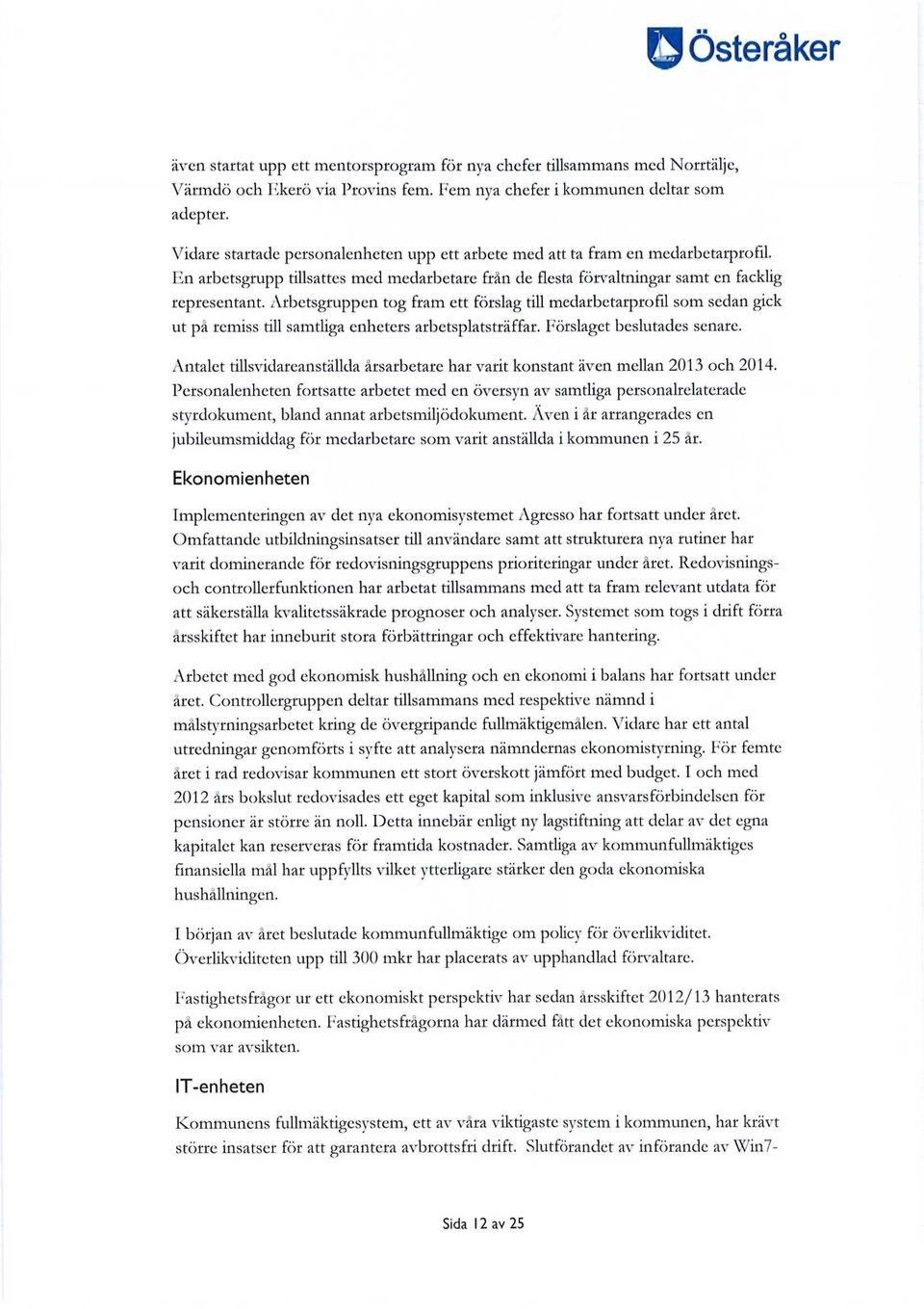 Arbetsgruppen tog fram ett förslag dll medarbetarprofil som sedan gick ut på remiss till samtliga enheters arbetsplatsträffar. Förslaget beslutades senare.