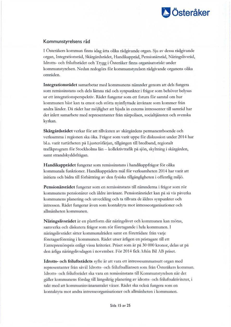kommunstyrelsen. Nedan redogörs för kommunstyrelsen rådgivande organens olika områden.