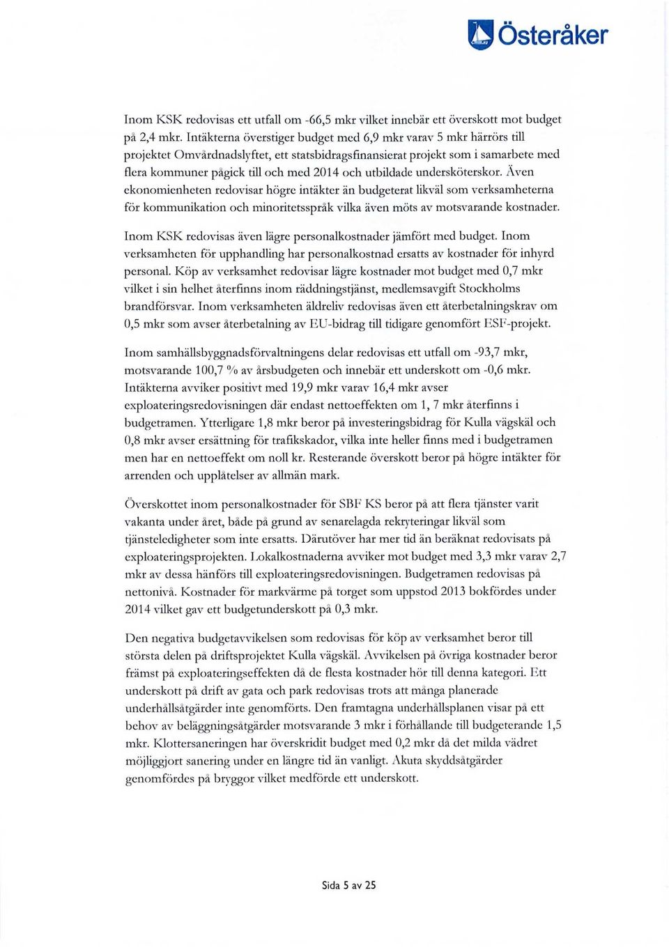 utbildade undersköterskor. Även ekonomienheten redovisar högre intäkter än budgeterat likväl som verksamheterna för kommunikation och minoritetsspråk vilka även möts av motsvarande kostnader.