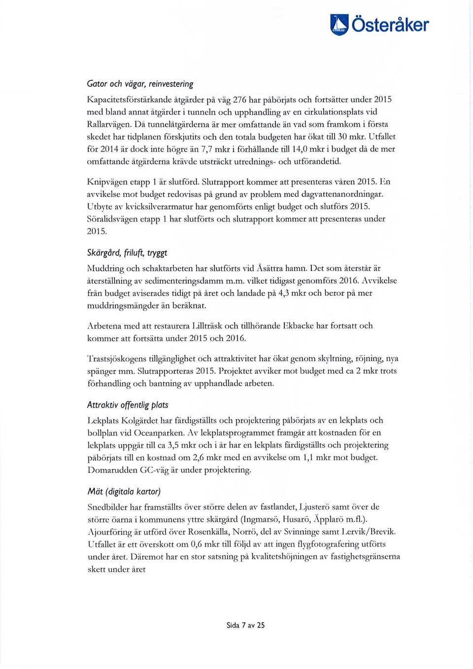 Utfallet för 2014 är dock inte högre än 7,7 mkr i förhållande till 14,0 mkr i budget då de mer omfattande åtgärderna krävde utsträckt utrednings- och utförandetid. Knipvägen etapp 1 är slutförd.