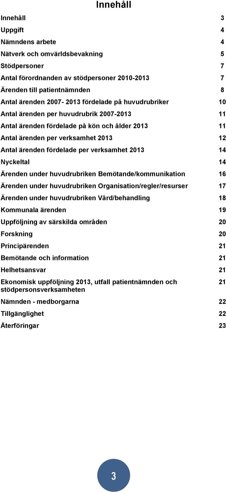 2013 14 Nyckeltal 14 Ärenden under huvudrubriken Bemötande/kommunikation 16 Ärenden under huvudrubriken Organisation/regler/resurser 17 Ärenden under huvudrubriken Vård/behandling 18 Kommunala
