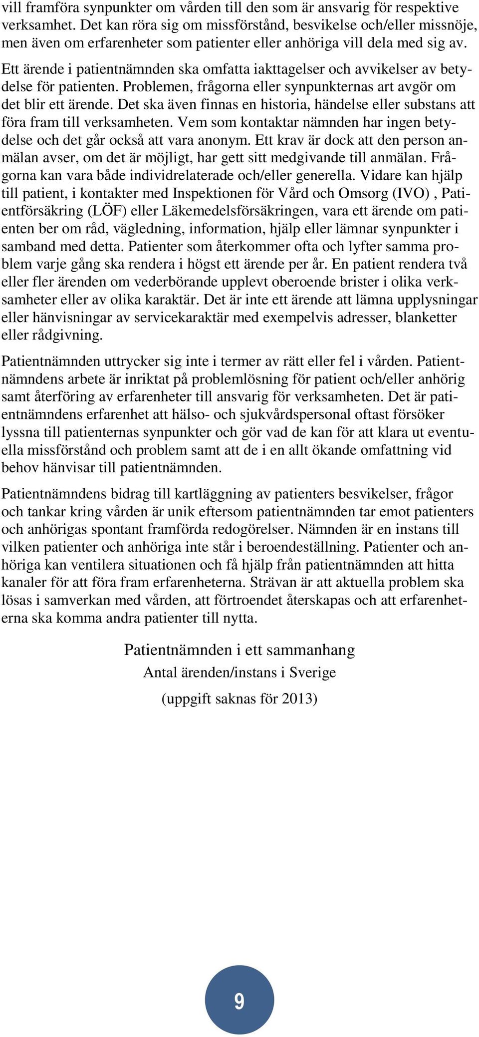 Ett ärende i patientnämnden ska omfatta iakttagelser och avvikelser av betydelse för patienten. Problemen, frågorna eller synpunkternas art avgör om det blir ett ärende.