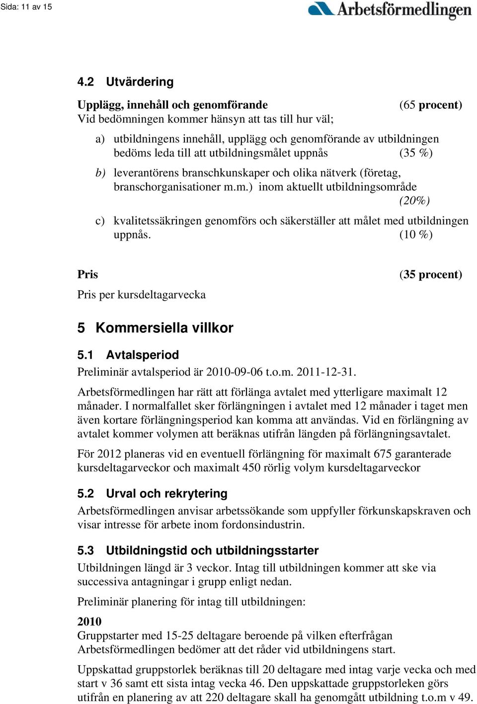 att utbildningsmålet uppnås (35 %) b) leverantörens branschkunskaper och olika nätverk (företag, branschorganisationer m.m.) inom aktuellt utbildningsområde (20%) c) kvalitetssäkringen genomförs och säkerställer att målet med utbildningen uppnås.
