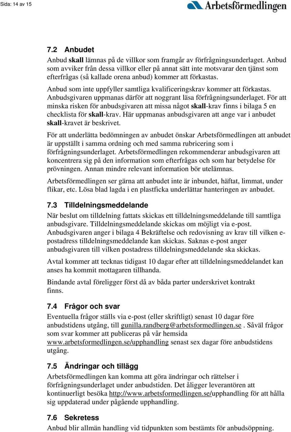 Anbud som inte uppfyller samtliga kvalificeringskrav kommer att förkastas. Anbudsgivaren uppmanas därför att noggrant läsa förfrågningsunderlaget.