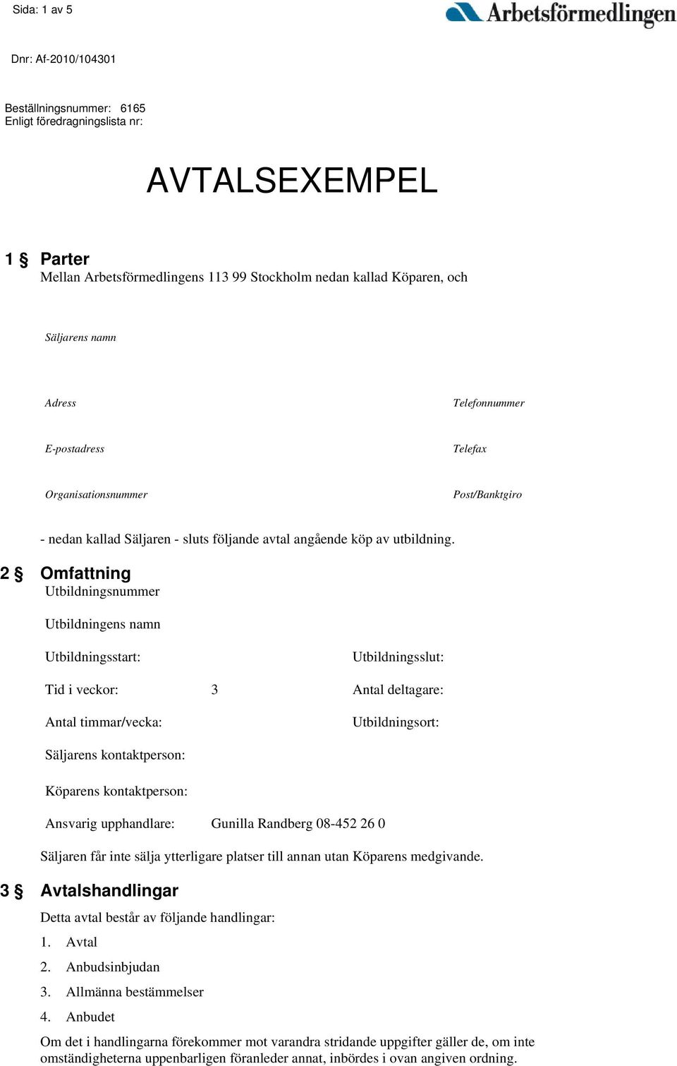 2 Omfattning Utbildningsnummer Utbildningens namn Utbildningsstart: Utbildningsslut: Tid i veckor: 3 Antal deltagare: Antal timmar/vecka: Utbildningsort: Säljarens kontaktperson: Köparens