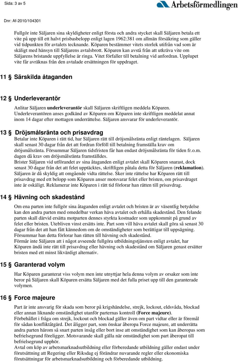 Köparen kan avstå från att utkräva vite om Säljarens bristande uppfyllelse är ringa. Vitet förfaller till betalning vid anfordran.