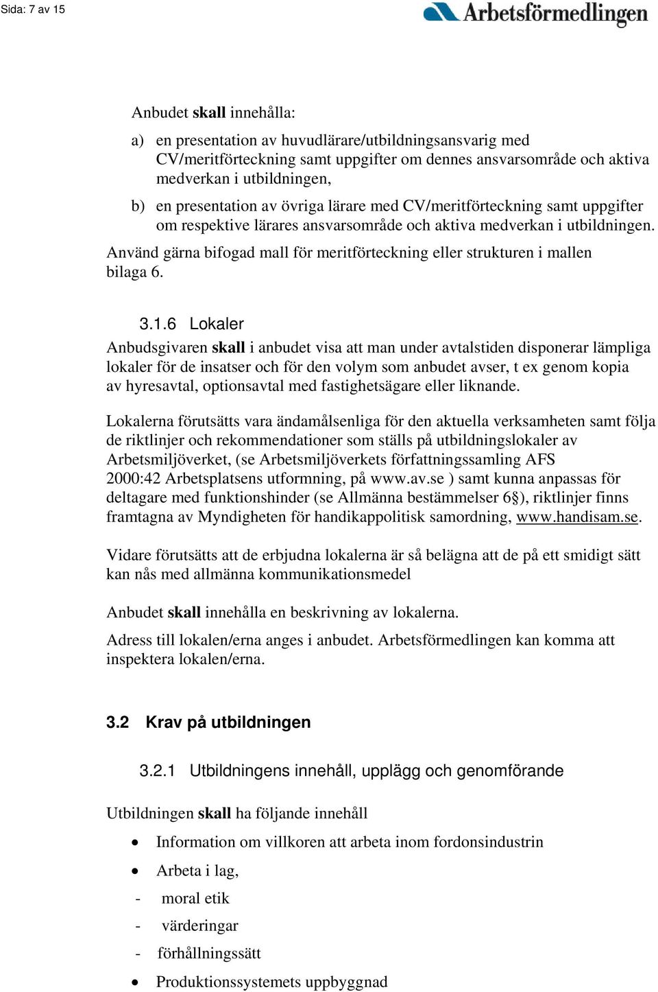 Använd gärna bifogad mall för meritförteckning eller strukturen i mallen bilaga 6. 3.1.