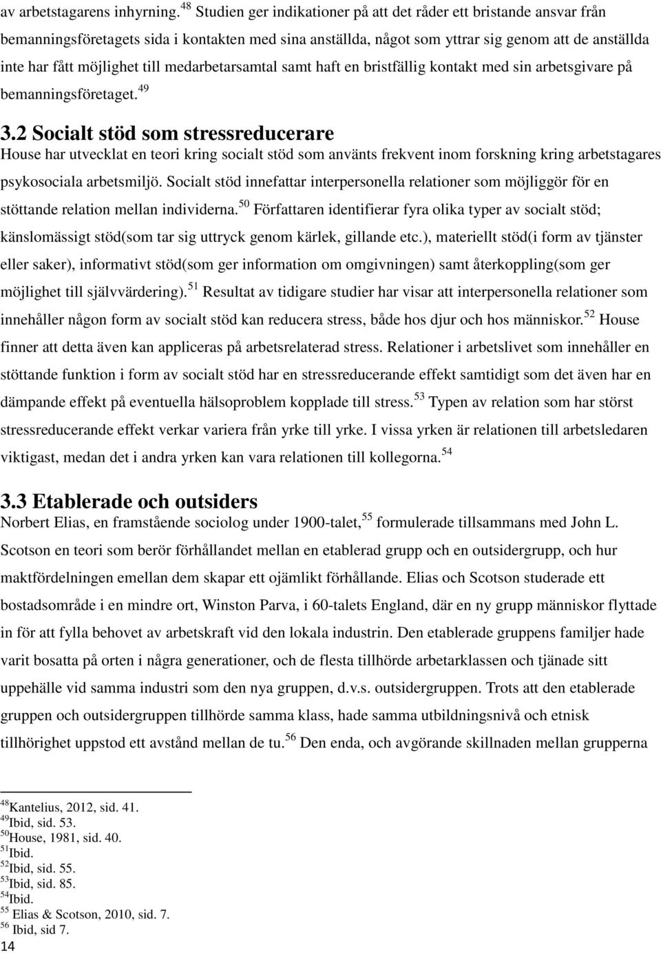 till medarbetarsamtal samt haft en bristfällig kontakt med sin arbetsgivare på bemanningsföretaget. 49 3.
