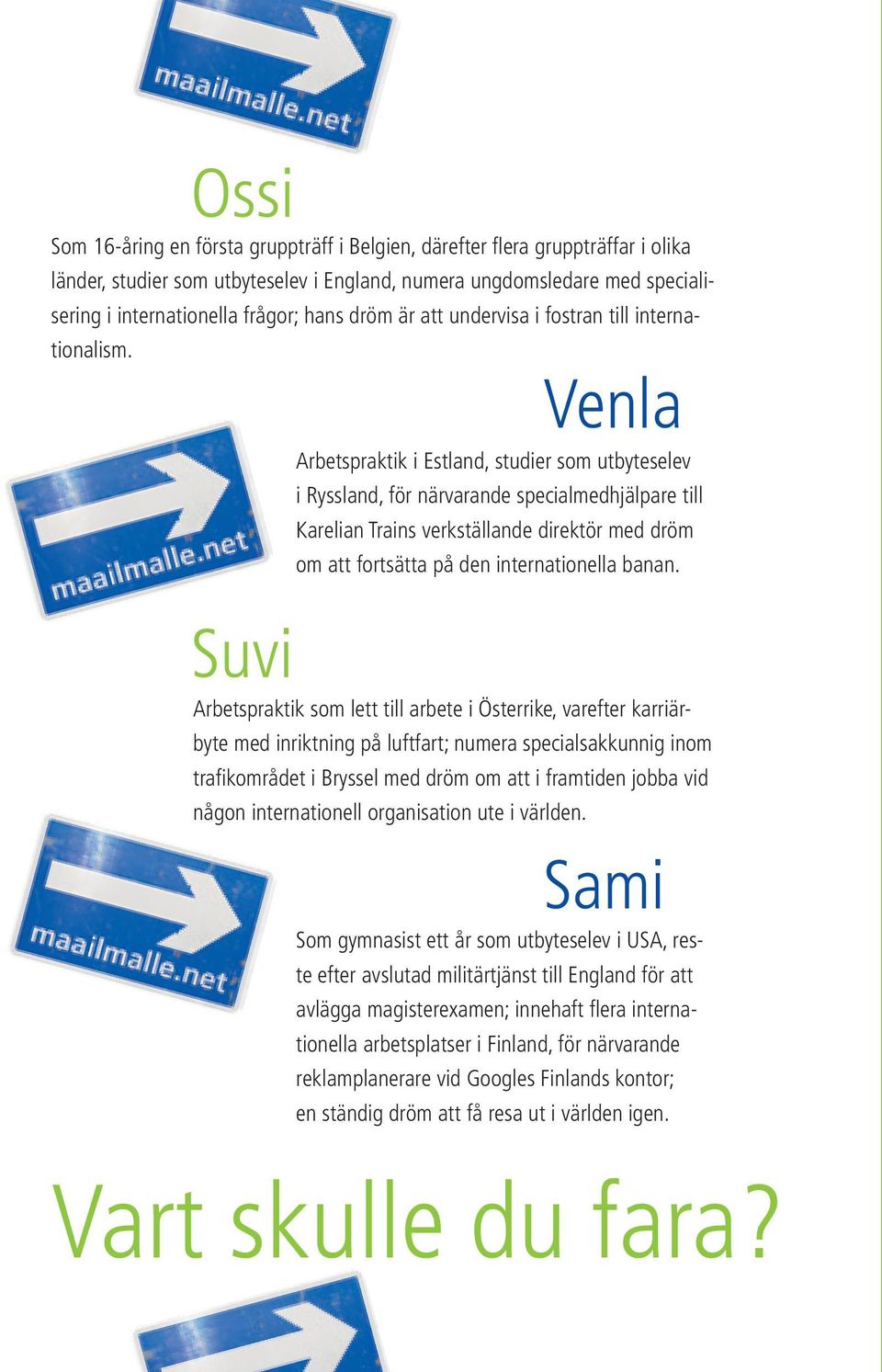 Ossi Suvi Venla Arbetspraktik i Estland, studier som utbyteselev i Ryssland, för närvarande specialmedhjälpare till Karelian Trains verkställande direktör med dröm om att fortsätta på den