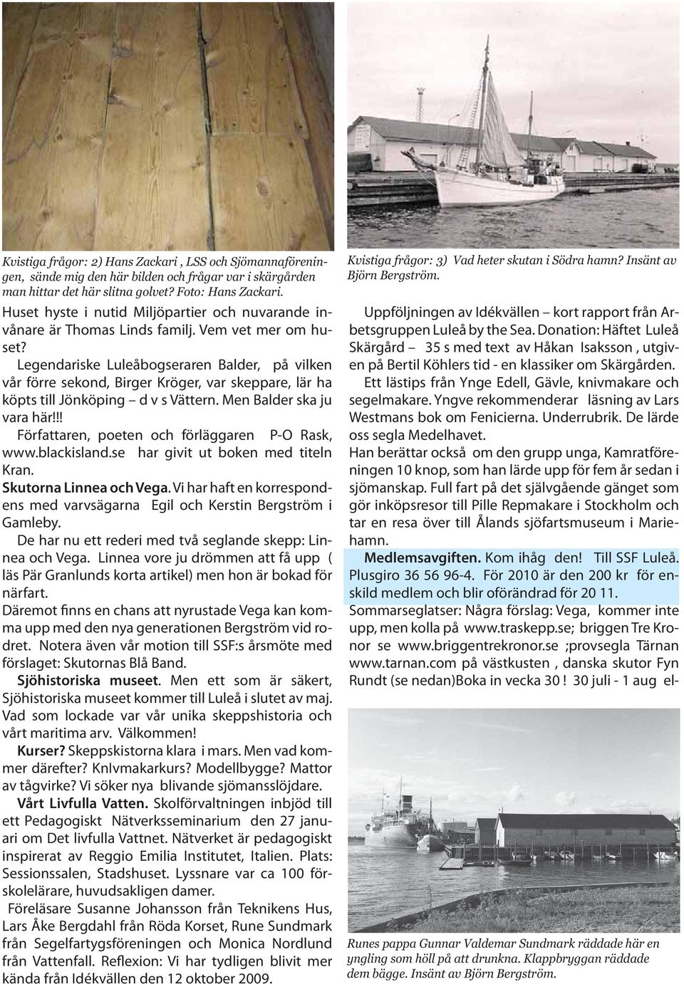 !! Författaren, poeten och förläggaren P-O Rask, www.blackisland.se har givit ut boken med titeln Kran. Skutorna Linnea och Vega.