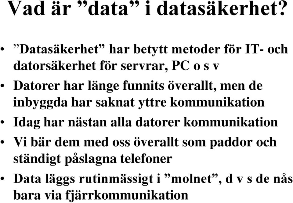 länge funnits överallt, men de inbyggda har saknat yttre kommunikation Idag har nästan alla