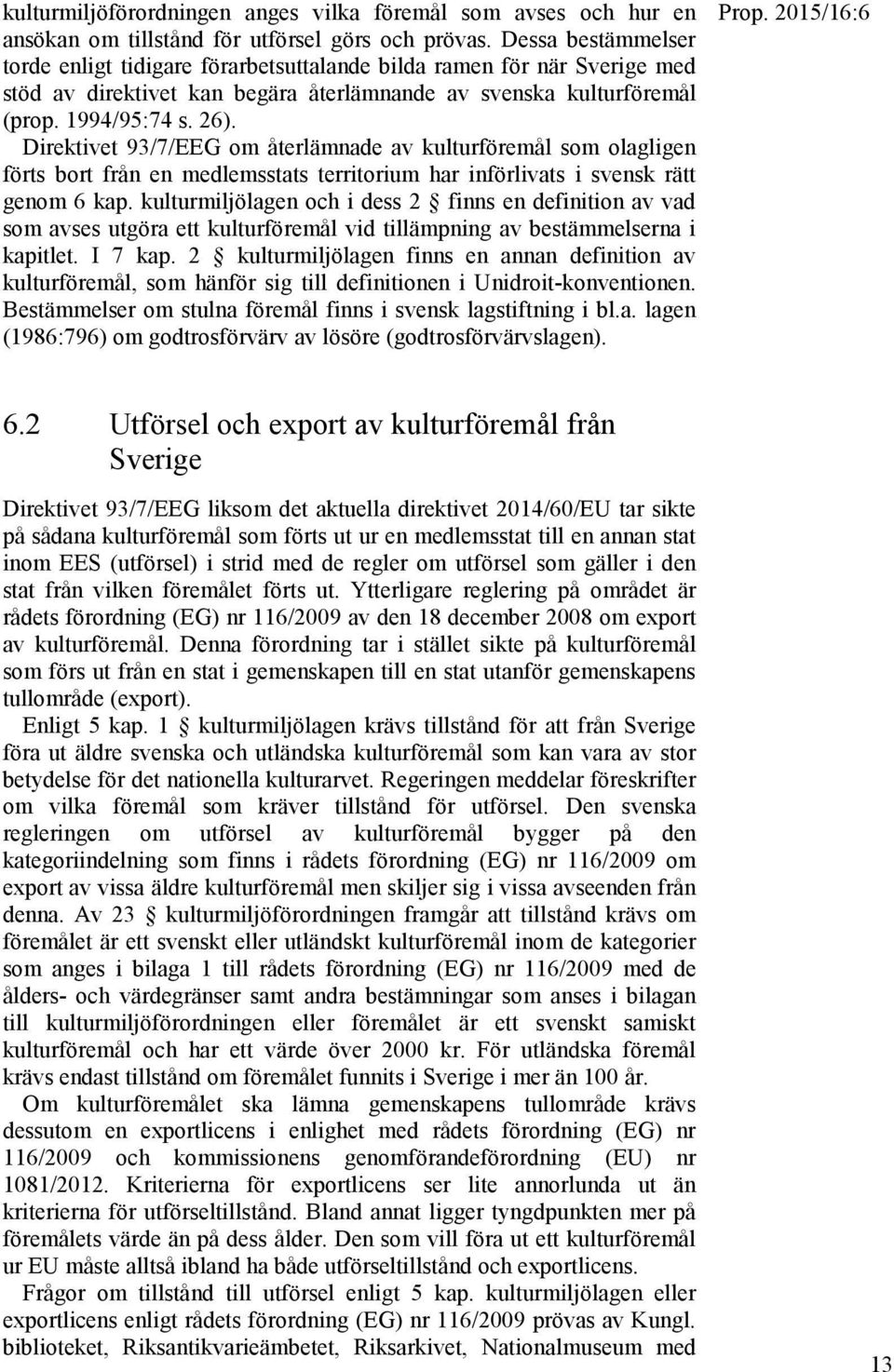Direktivet 93/7/EEG om återlämnade av kulturföremål som olagligen förts bort från en medlemsstats territorium har införlivats i svensk rätt genom 6 kap.
