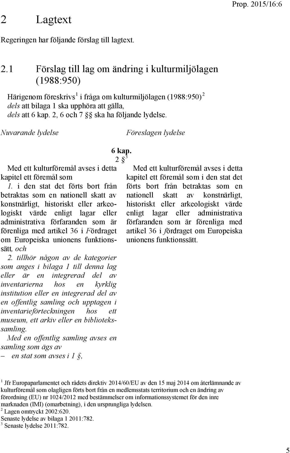 i den stat det förts bort från betraktas som en nationell skatt av konstnärligt, historiskt eller arkeologiskt värde enligt lagar eller administrativa förfaranden som är förenliga med artikel 36 i