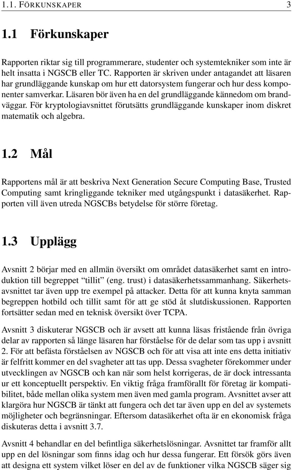 Läsaren bör även ha en del grundläggande kännedom om brandväggar. För kryptologiavsnittet förutsätts grundläggande kunskaper inom diskret matematik och algebra. 1.