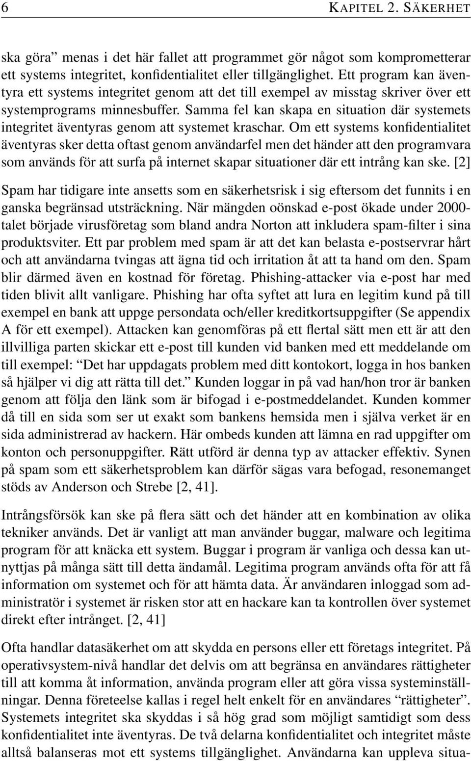 Samma fel kan skapa en situation där systemets integritet äventyras genom att systemet kraschar.