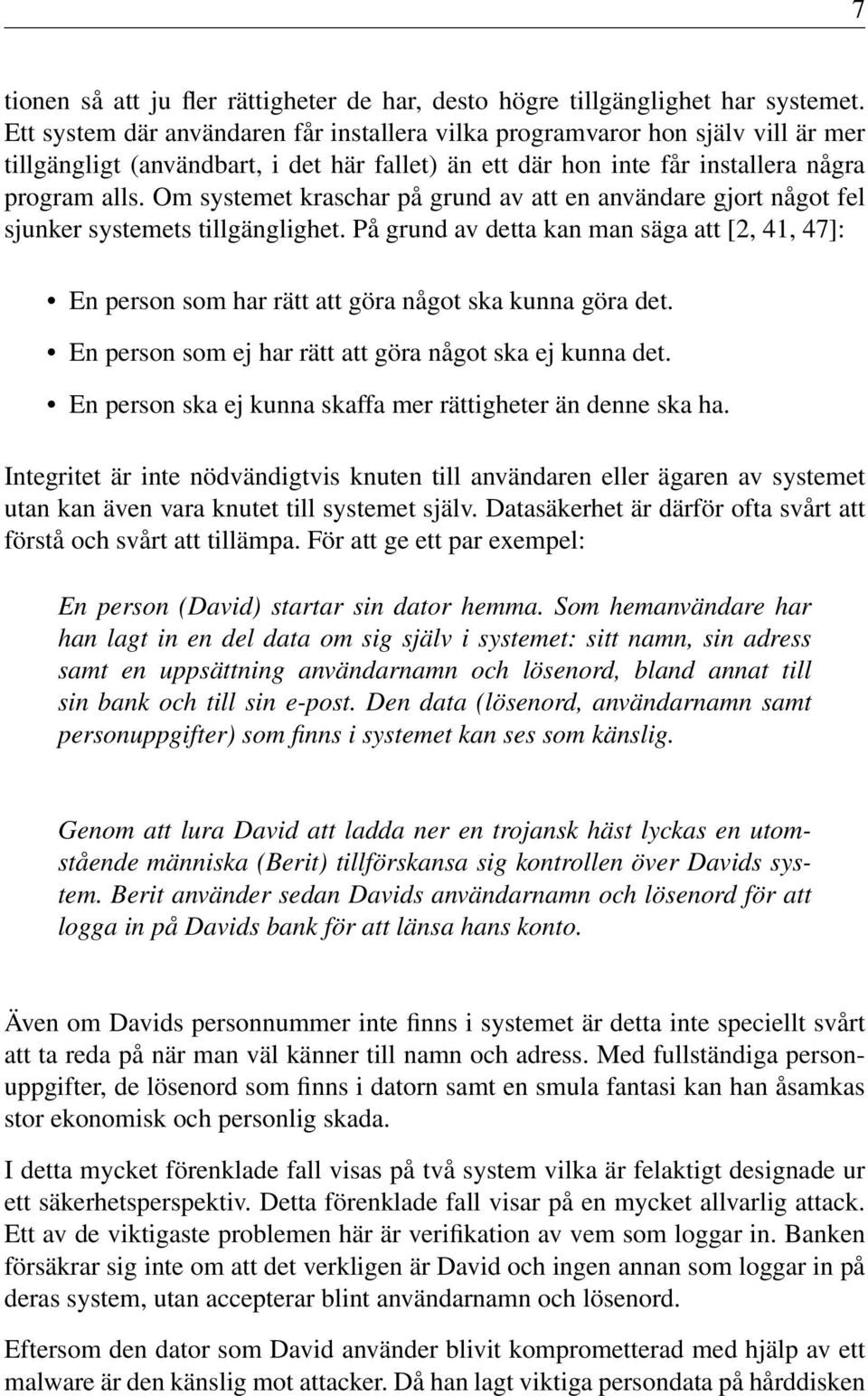 Om systemet kraschar på grund av att en användare gjort något fel sjunker systemets tillgänglighet.