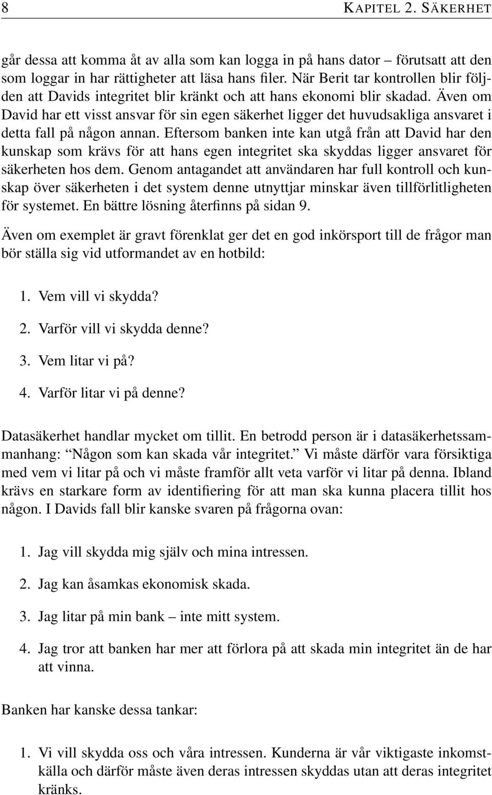 Även om David har ett visst ansvar för sin egen säkerhet ligger det huvudsakliga ansvaret i detta fall på någon annan.