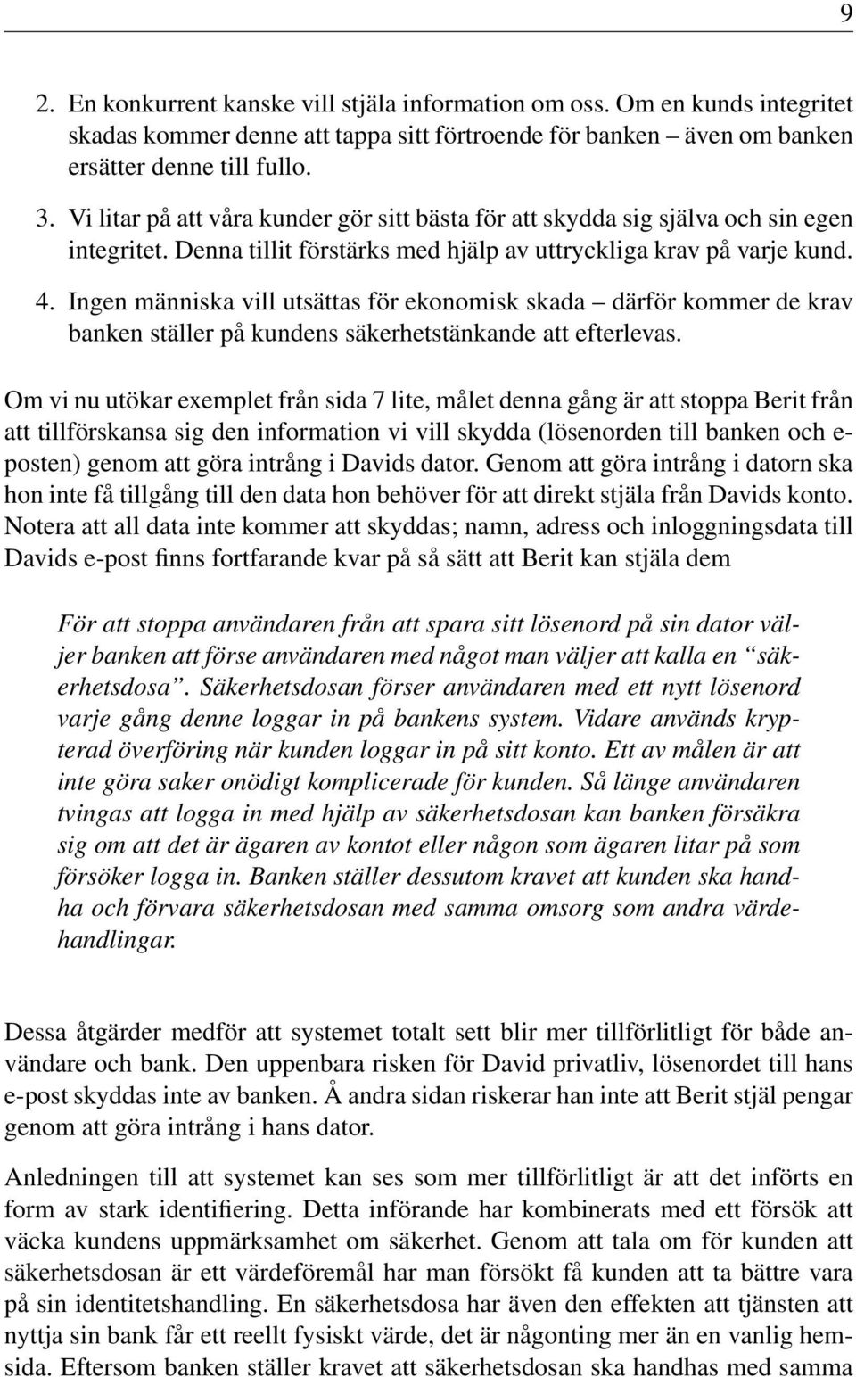 Ingen människa vill utsättas för ekonomisk skada därför kommer de krav banken ställer på kundens säkerhetstänkande att efterlevas.