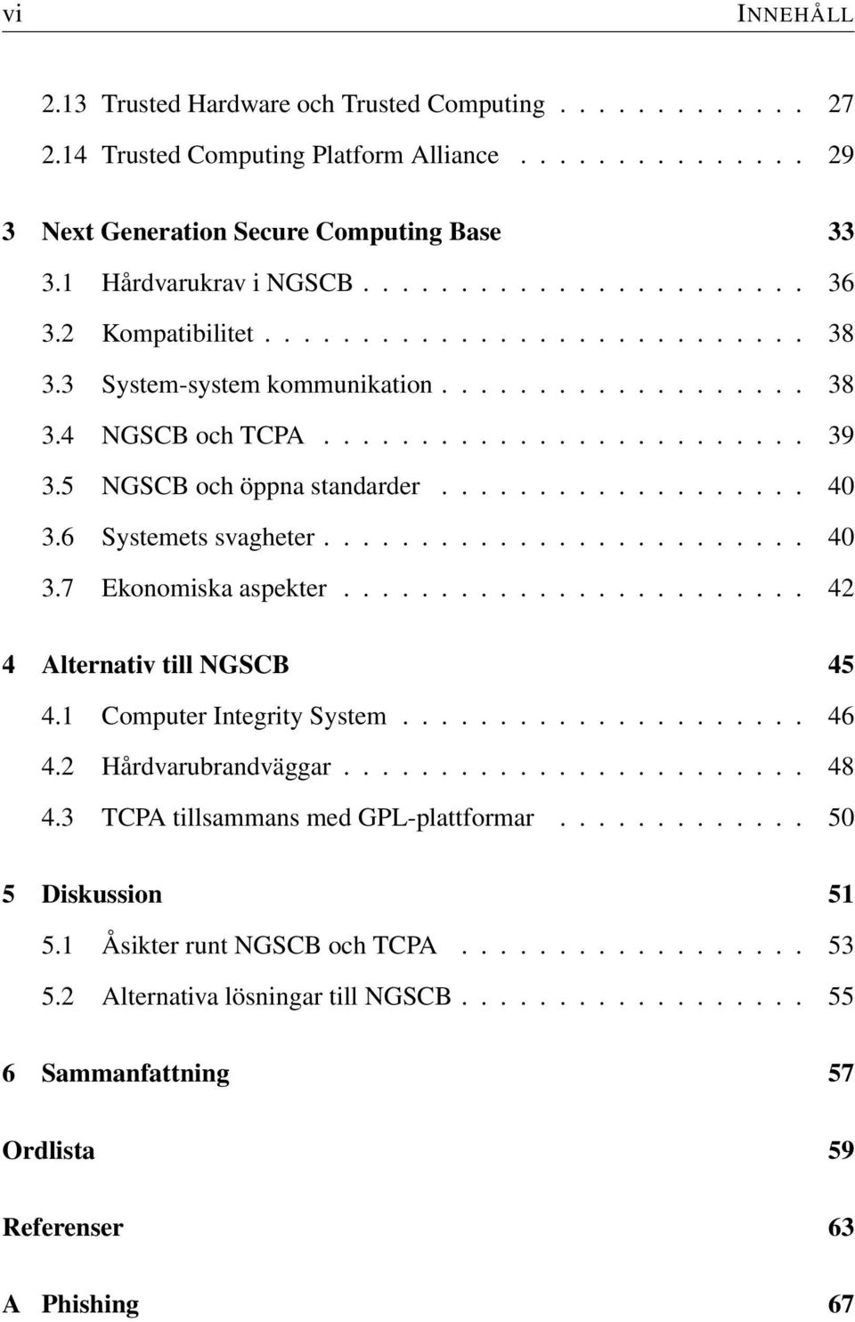 5 NGSCB och öppna standarder................... 40 3.6 Systemets svagheter......................... 40 3.7 Ekonomiska aspekter........................ 42 4 Alternativ till NGSCB 45 4.