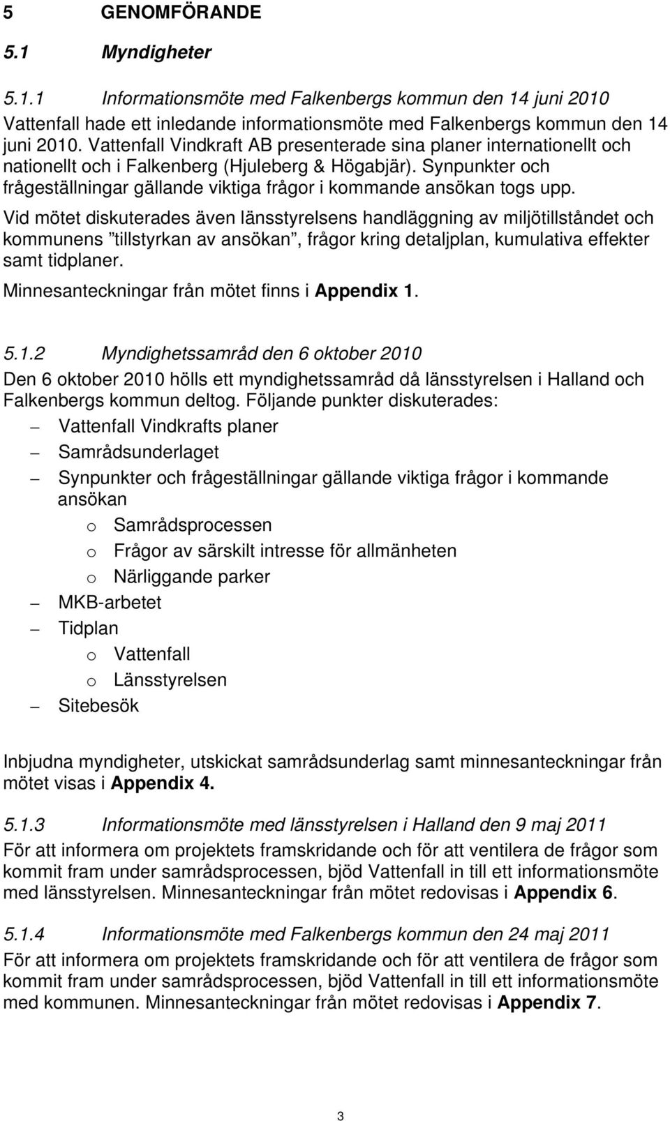 Synpunkter och frågeställningar gällande viktiga frågor i kommande ansökan togs upp.