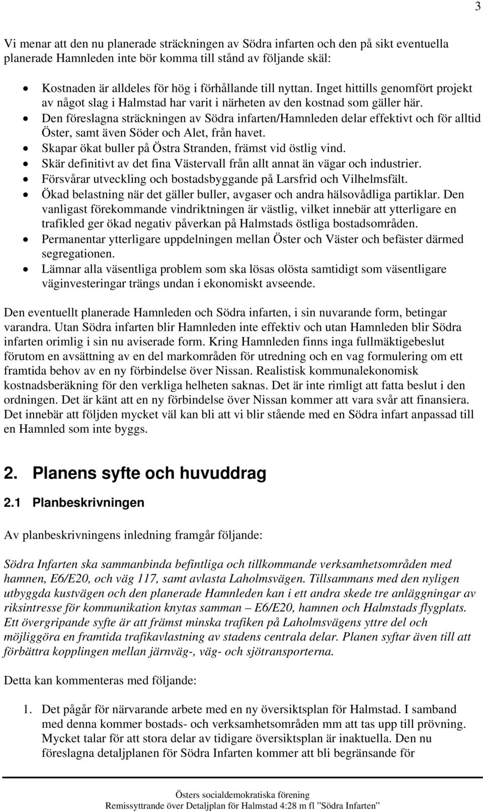 Den föreslagna sträckningen av Södra infarten/hamnleden delar effektivt och för alltid Öster, samt även Söder och Alet, från havet. Skapar ökat buller på Östra Stranden, främst vid östlig vind.