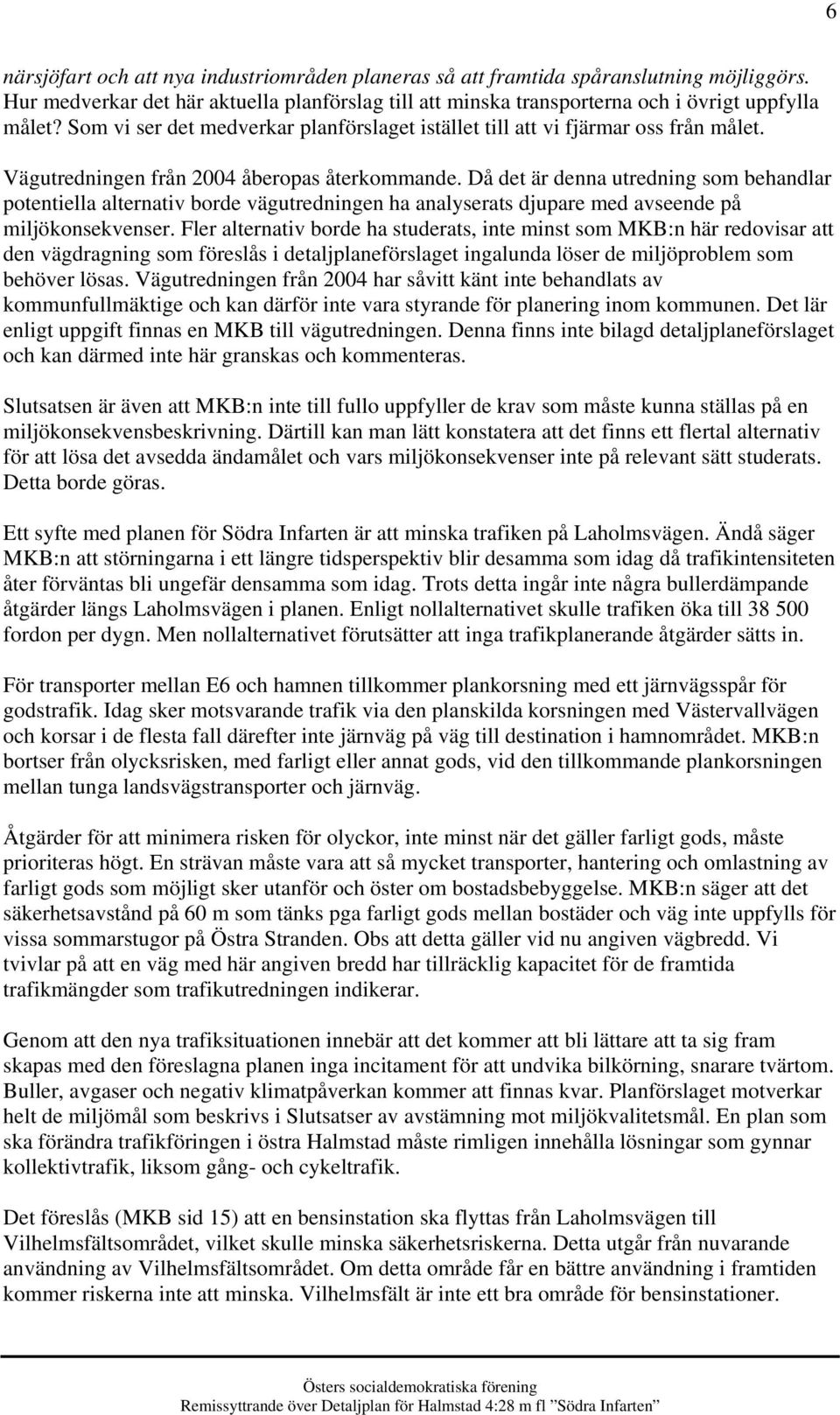 Då det är denna utredning som behandlar potentiella alternativ borde vägutredningen ha analyserats djupare med avseende på miljökonsekvenser.