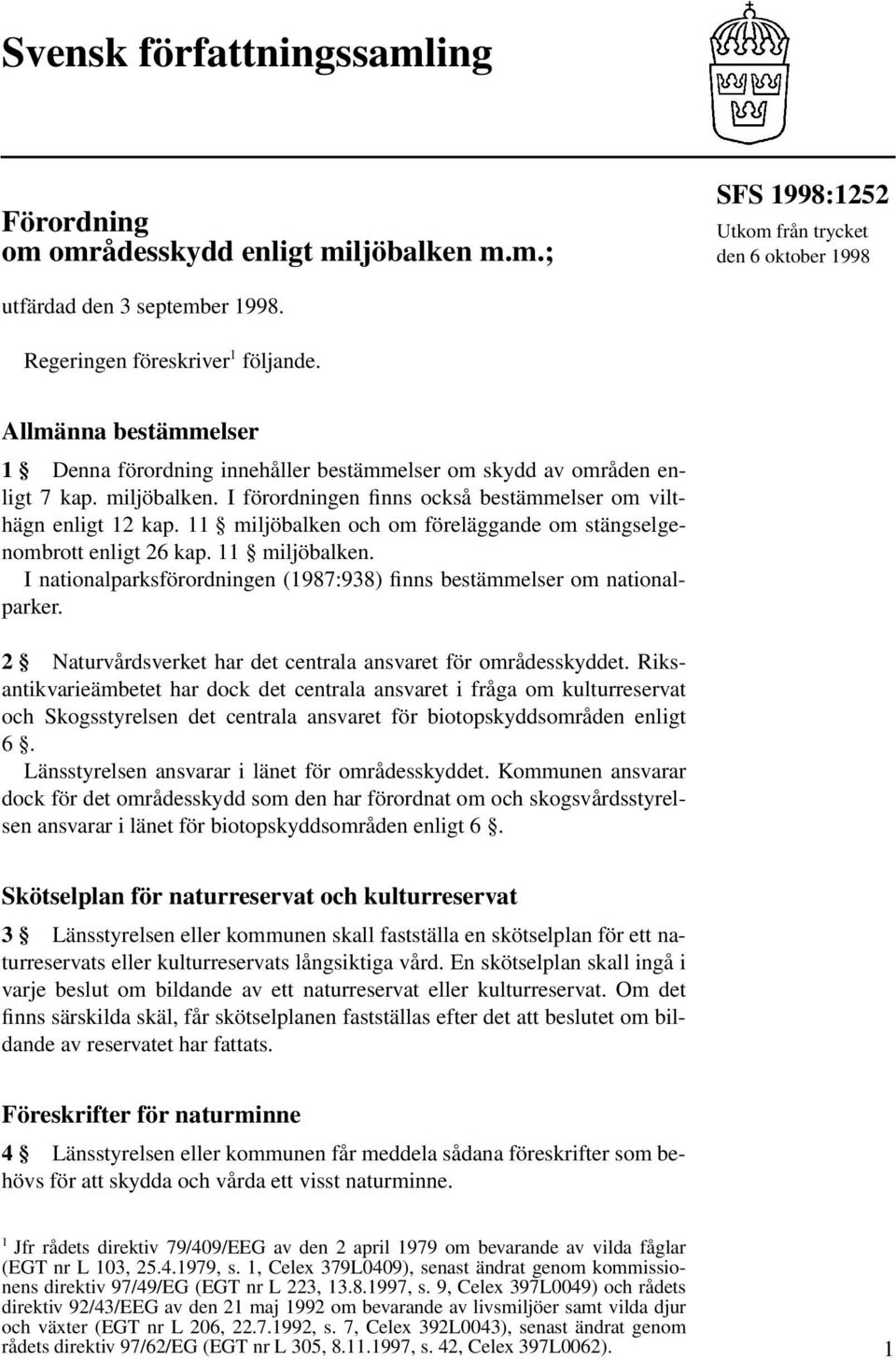 11 miljöbalken och om föreläggande om stängselgenombrott enligt 26 kap. 11 miljöbalken. I nationalparksförordningen (1987:938) finns bestämmelser om nationalparker.