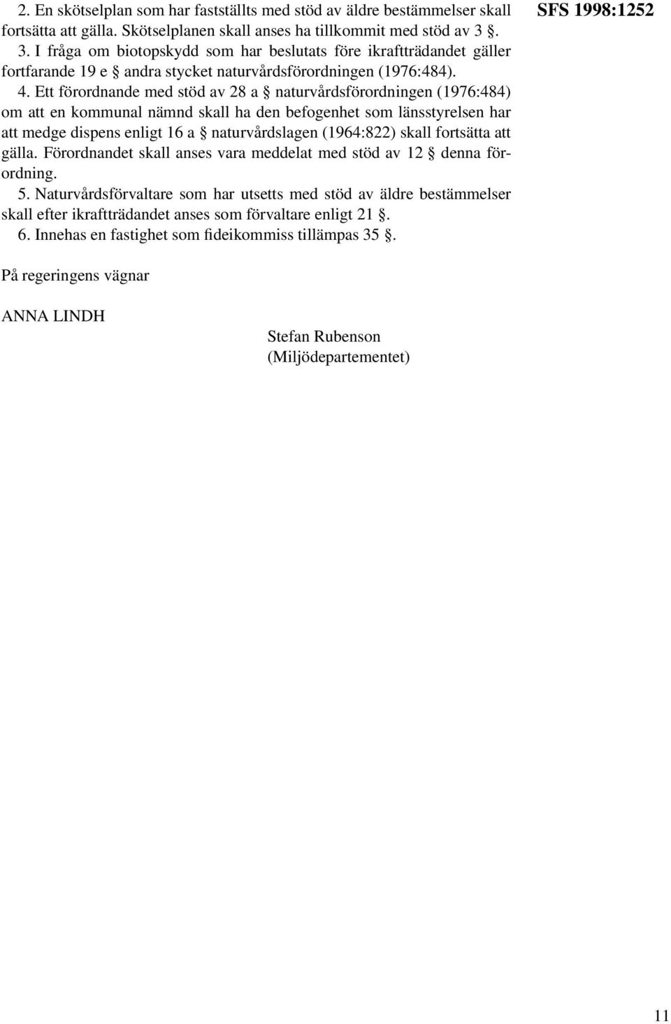 Ett förordnande med stöd av 28 a naturvårdsförordningen (1976:484) om att en kommunal nämnd skall ha den befogenhet som länsstyrelsen har att medge dispens enligt 16 a naturvårdslagen (1964:822)