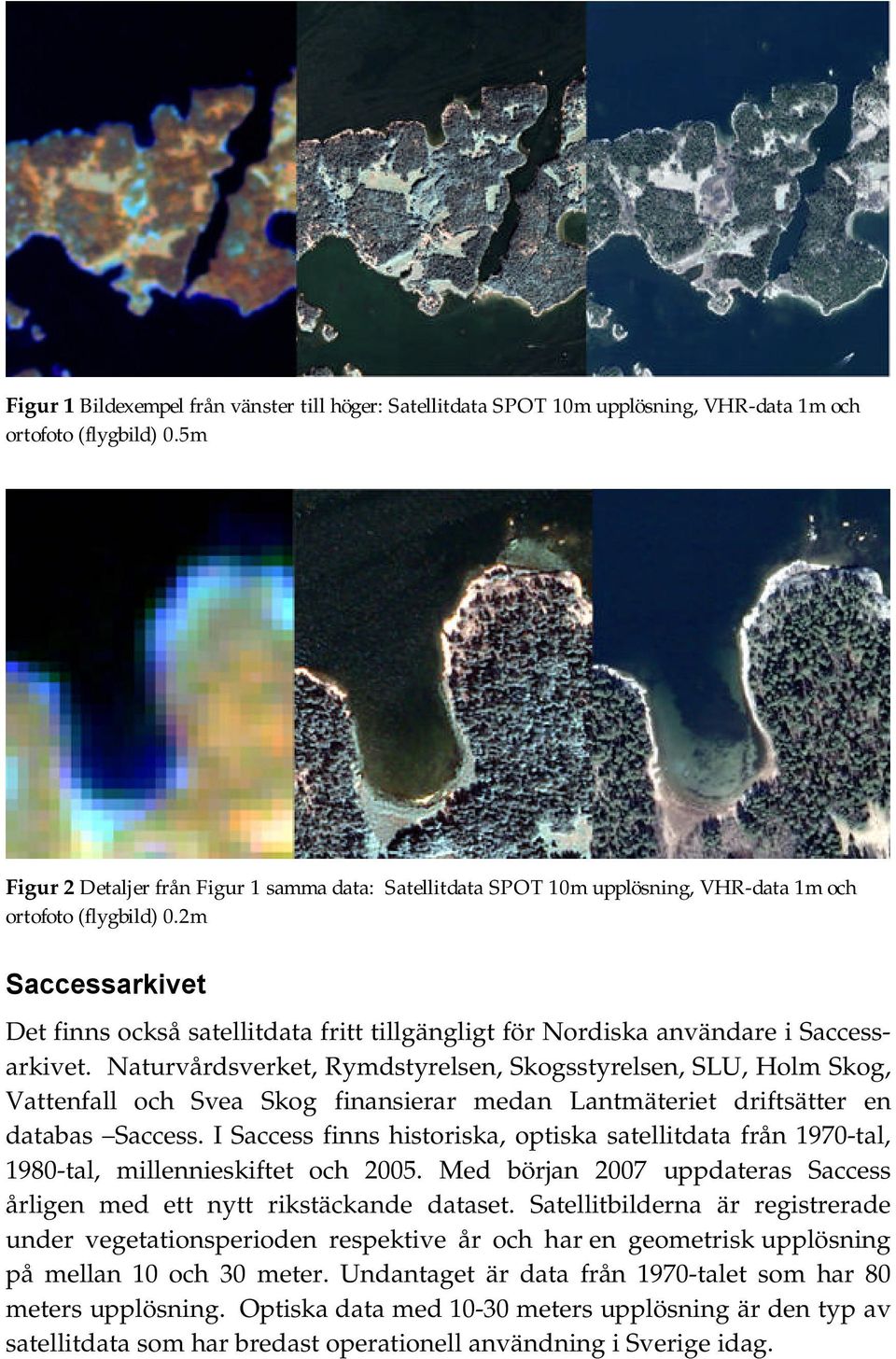 2m Saccessarkivet Det finns också satellitdata fritt tillgängligt för Nordiska användare i Saccessarkivet.