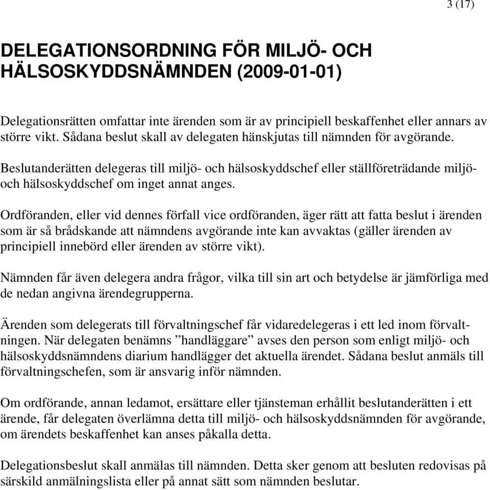 Beslutanderätten delegeras till miljö- och hälsoskyddschef eller ställföreträdande miljöoch hälsoskyddschef om inget annat anges.