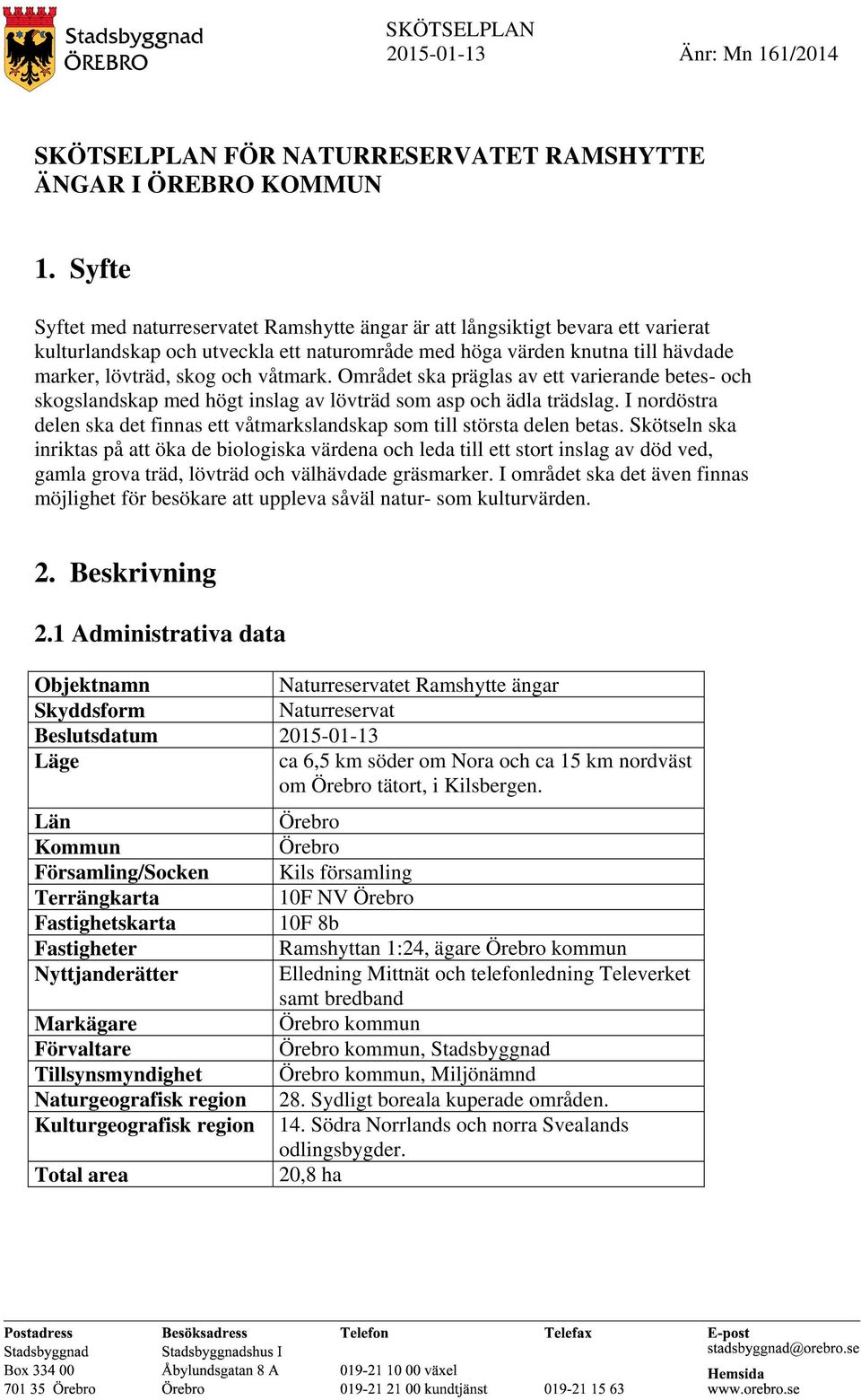 våtmark. Området ska präglas av ett varierande betes- och skogslandskap med högt inslag av lövträd som asp och ädla trädslag.