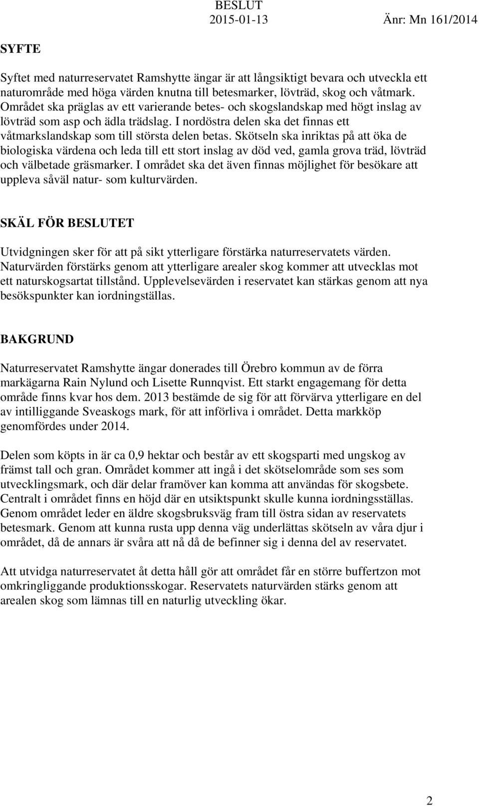 Skötseln ska inriktas på att öka de biologiska värdena och leda till ett stort inslag av död ved, gamla grova träd, lövträd och välbetade gräsmarker.