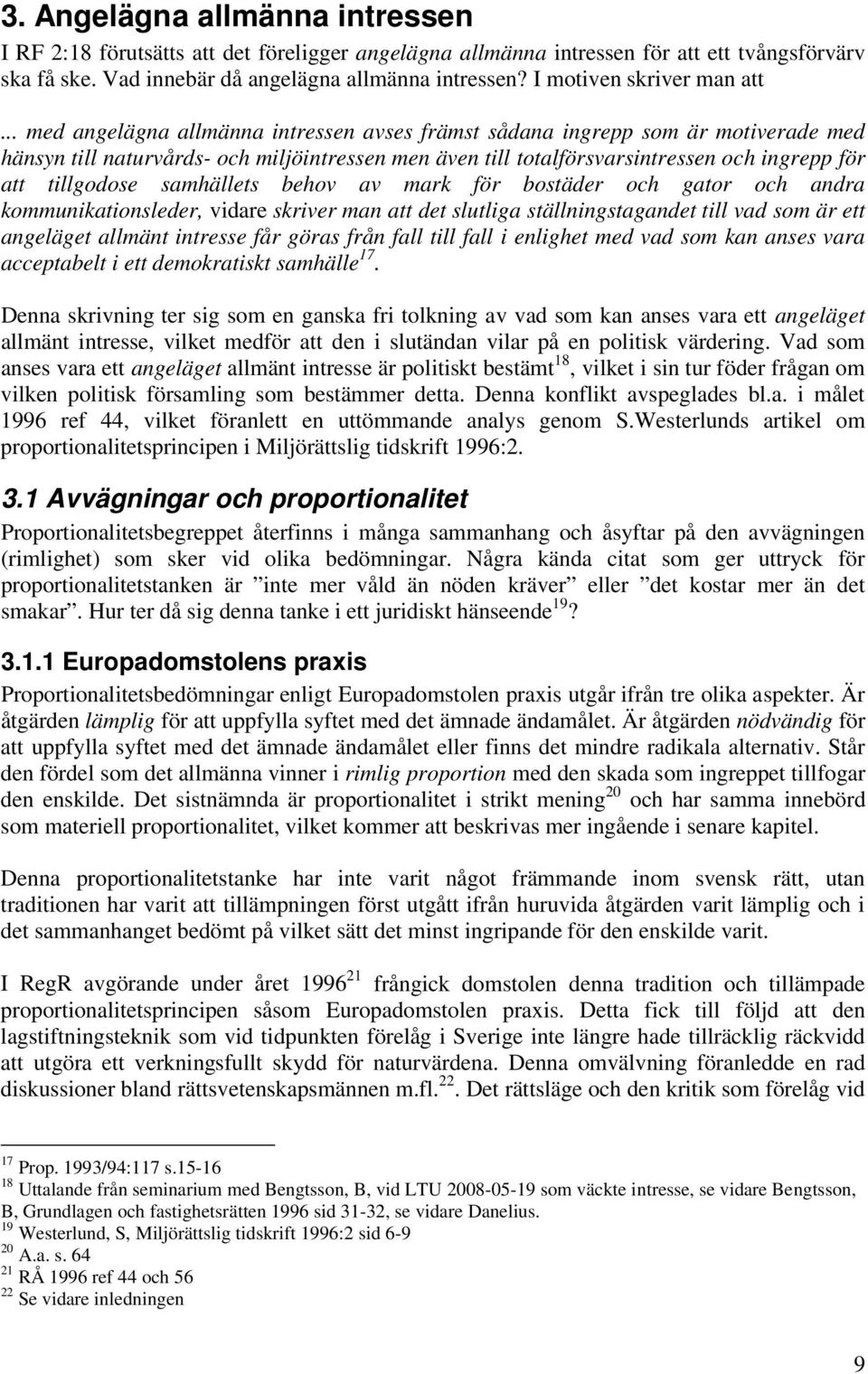 .. med angelägna allmänna intressen avses främst sådana ingrepp som är motiverade med hänsyn till naturvårds- och miljöintressen men även till totalförsvarsintressen och ingrepp för att tillgodose