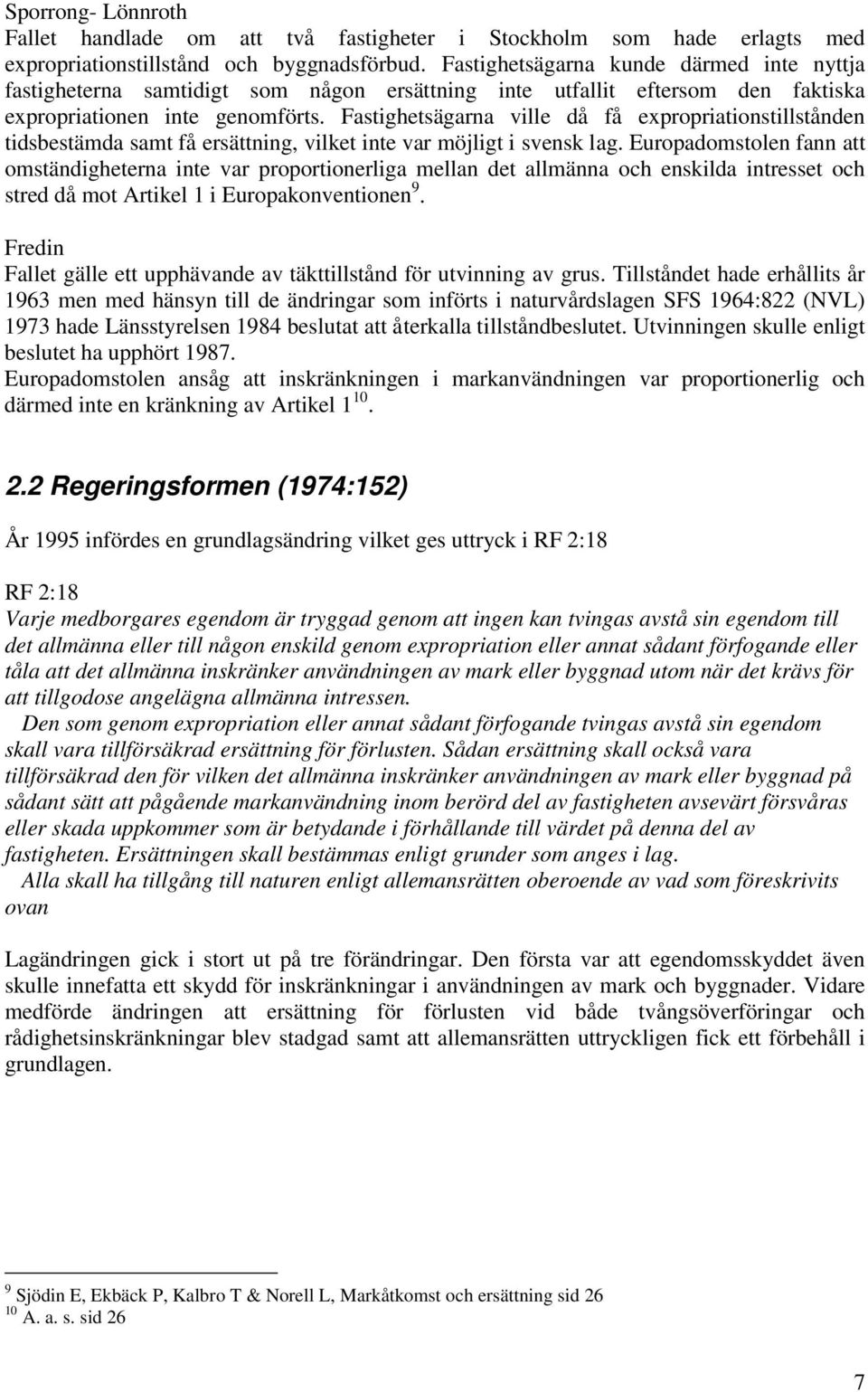 Fastighetsägarna ville då få expropriationstillstånden tidsbestämda samt få ersättning, vilket inte var möjligt i svensk lag.