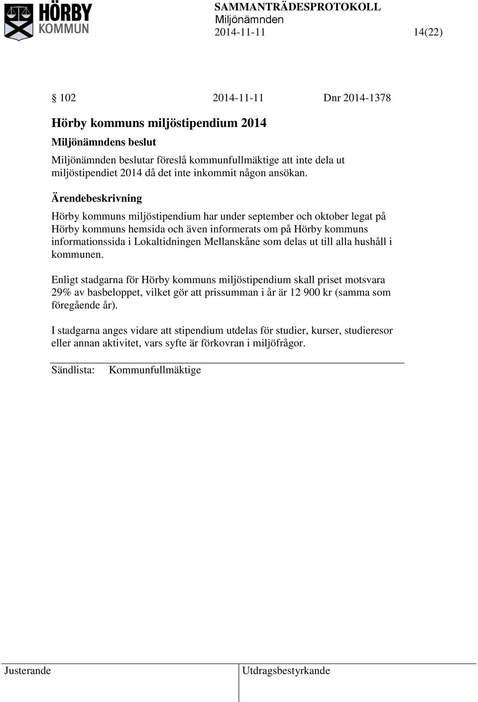 Hörby kommuns miljöstipendium har under september och oktober legat på Hörby kommuns hemsida och även informerats om på Hörby kommuns informationssida i Lokaltidningen Mellanskåne som delas