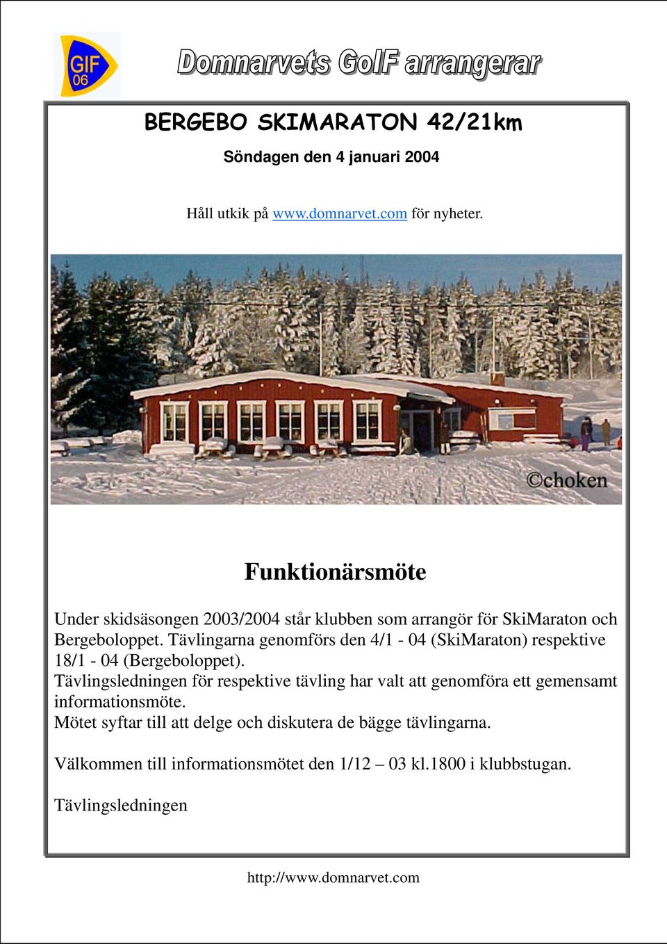 Tävlingarna genomförs den 4/1-04 (SkiMaraton) respektive 18/1-04 (Bergeboloppet).