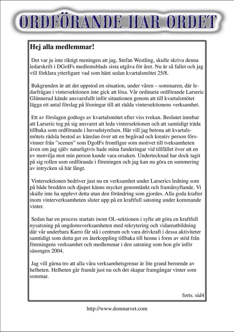 Bakgrunden är att det uppstod en situation, under våren sommaren, där ledarfrågan i vintersektionen inte gick att lösa.