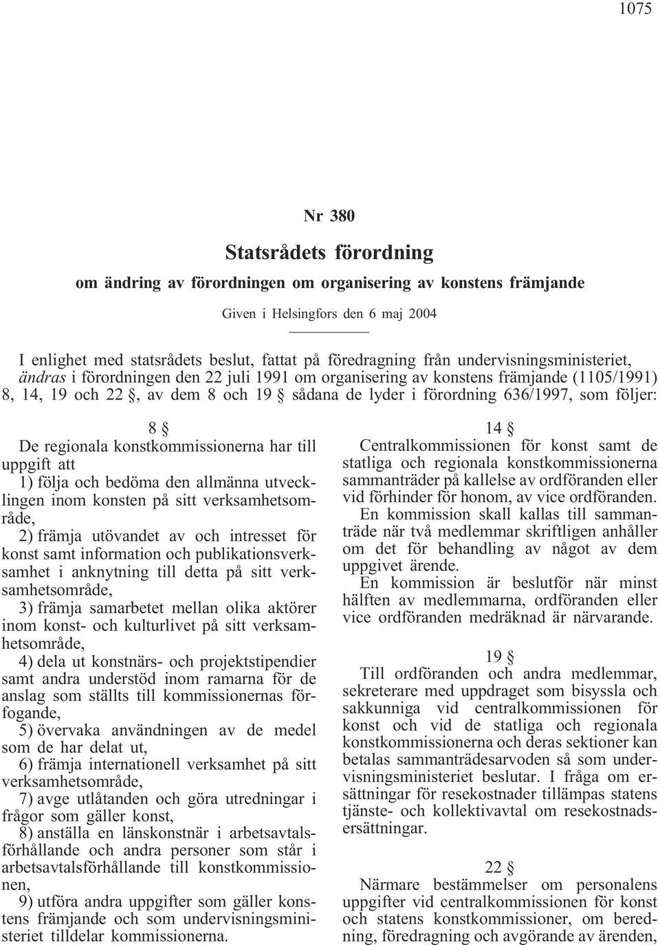 8 De regionala konstkommissionerna har till uppgift att 1) följa och bedöma den allmänna utvecklingen inom konsten på sitt verksamhetsområde, 2) främja utövandet av och intresset för konst samt