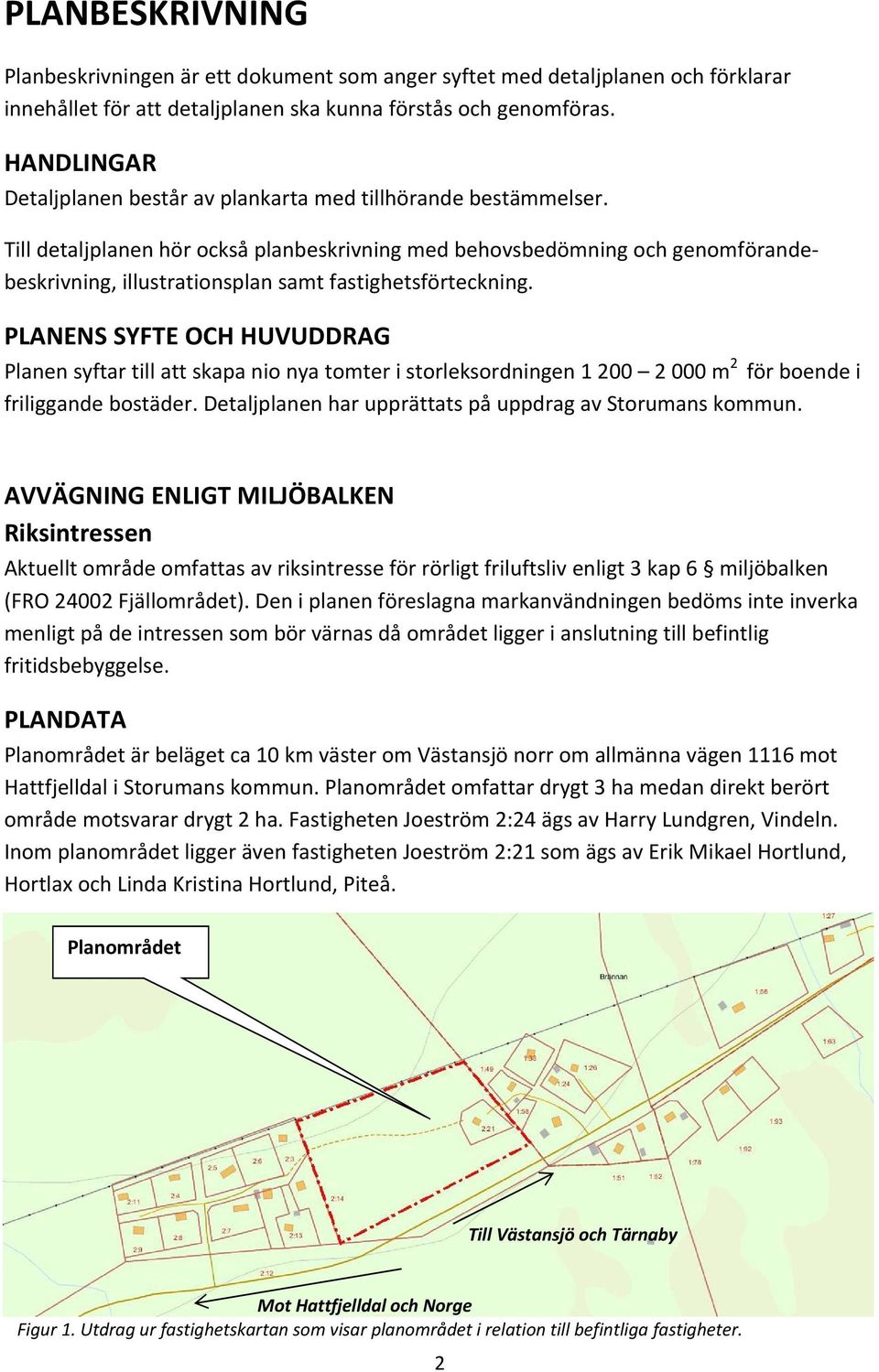 Till detaljplanen hör också planbeskrivning med behovsbedömning och genomförandebeskrivning, illustrationsplan samt fastighetsförteckning.