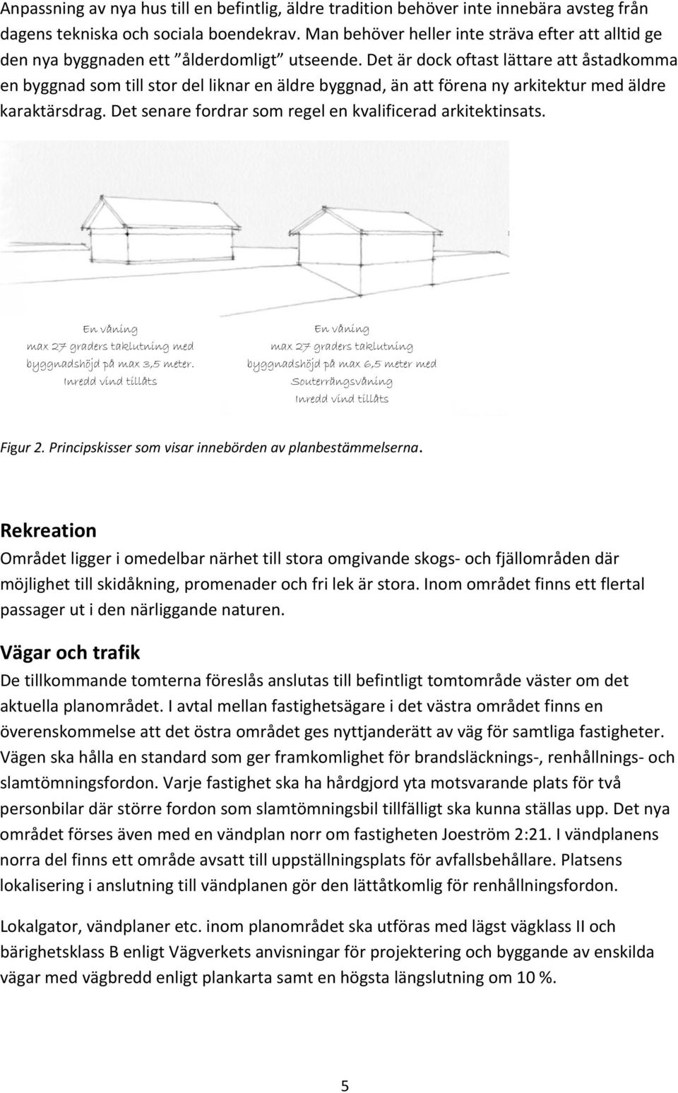 Det är dock oftast lättare att åstadkomma en byggnad som till stor del liknar en äldre byggnad, än att förena ny arkitektur med äldre karaktärsdrag.