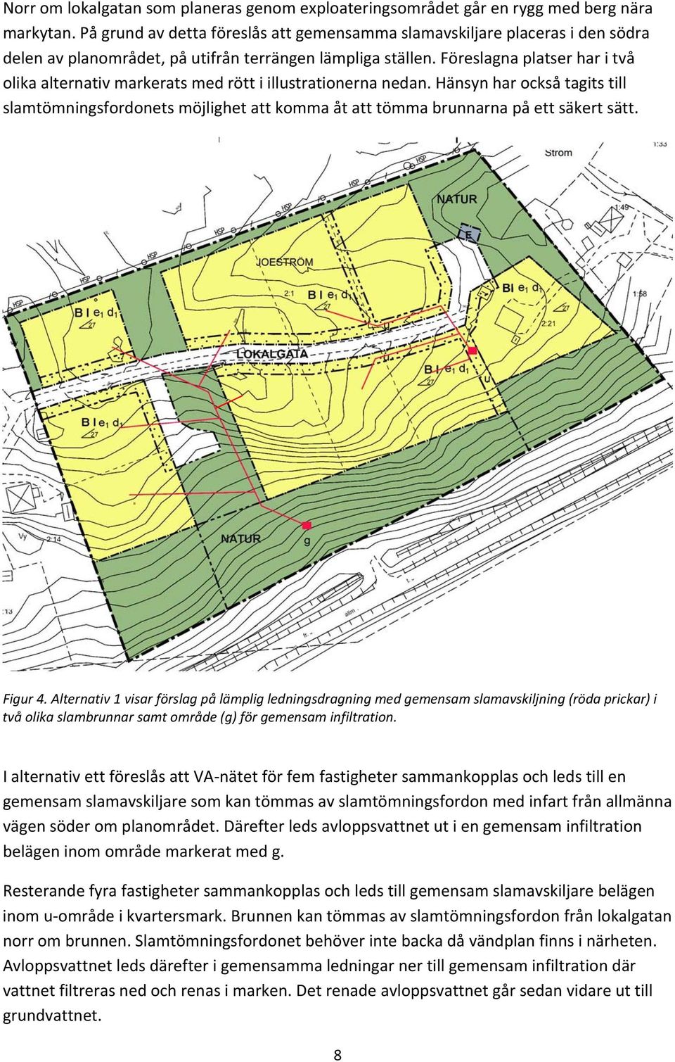 Föreslagna platser har i två olika alternativ markerats med rött i illustrationerna nedan.