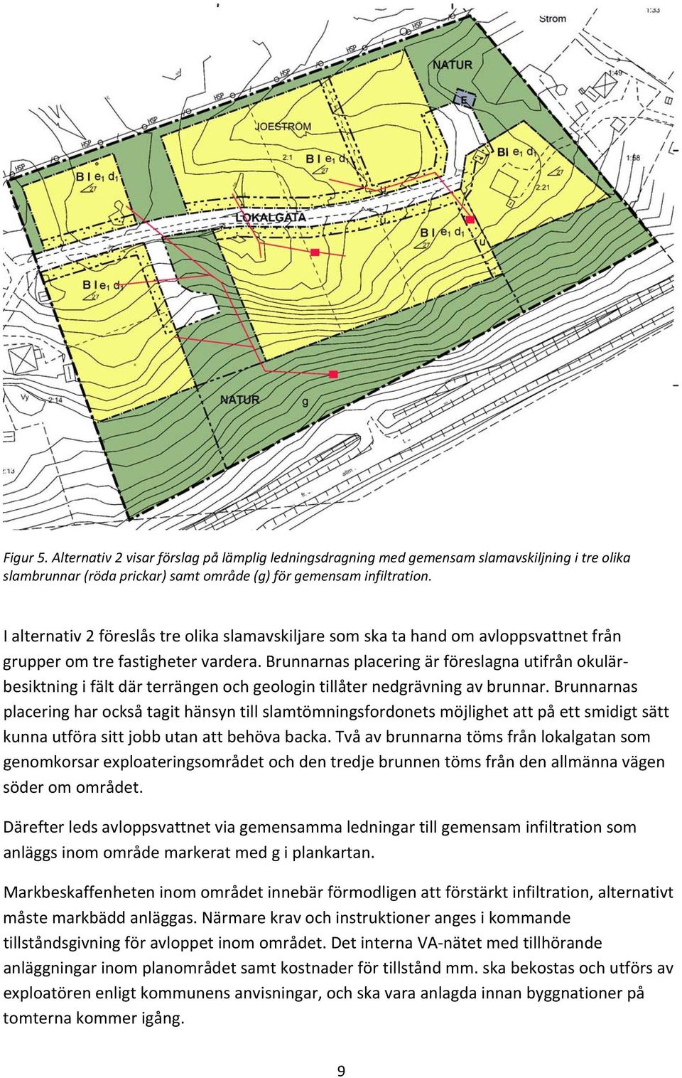 Brunnarnas placering är föreslagna utifrån okulärbesiktning i fält där terrängen och geologin tillåter nedgrävning av brunnar.