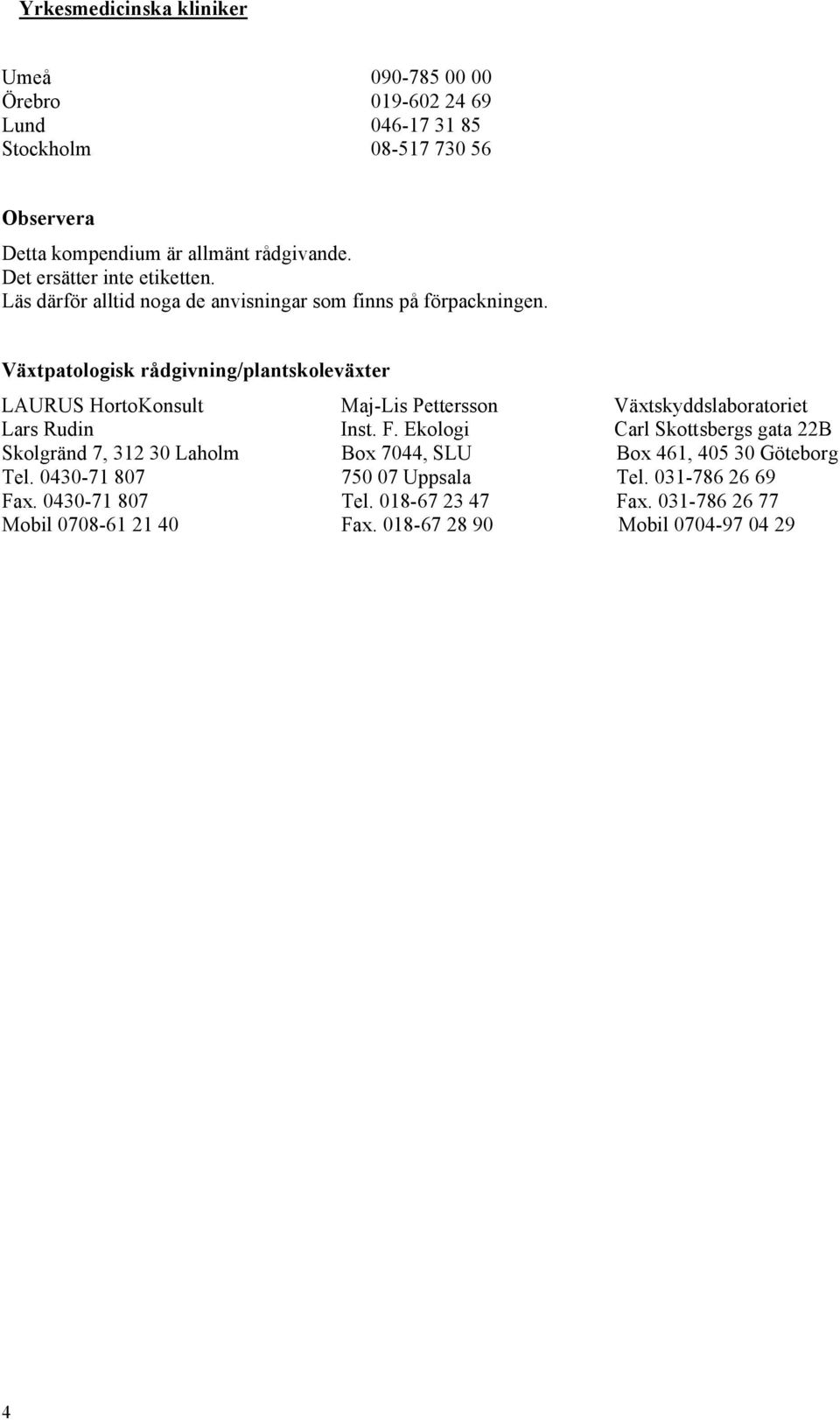 Växtpatologisk rådgivning/plantskoleväxter LAURUS HortoKonsult Maj-Lis Pettersson Växtskyddslaboratoriet Lars Rudin Inst. F.