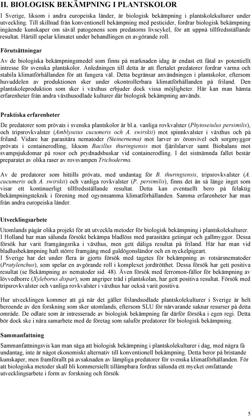 Härtill spelar klimatet under behandlingen en avgörande roll.